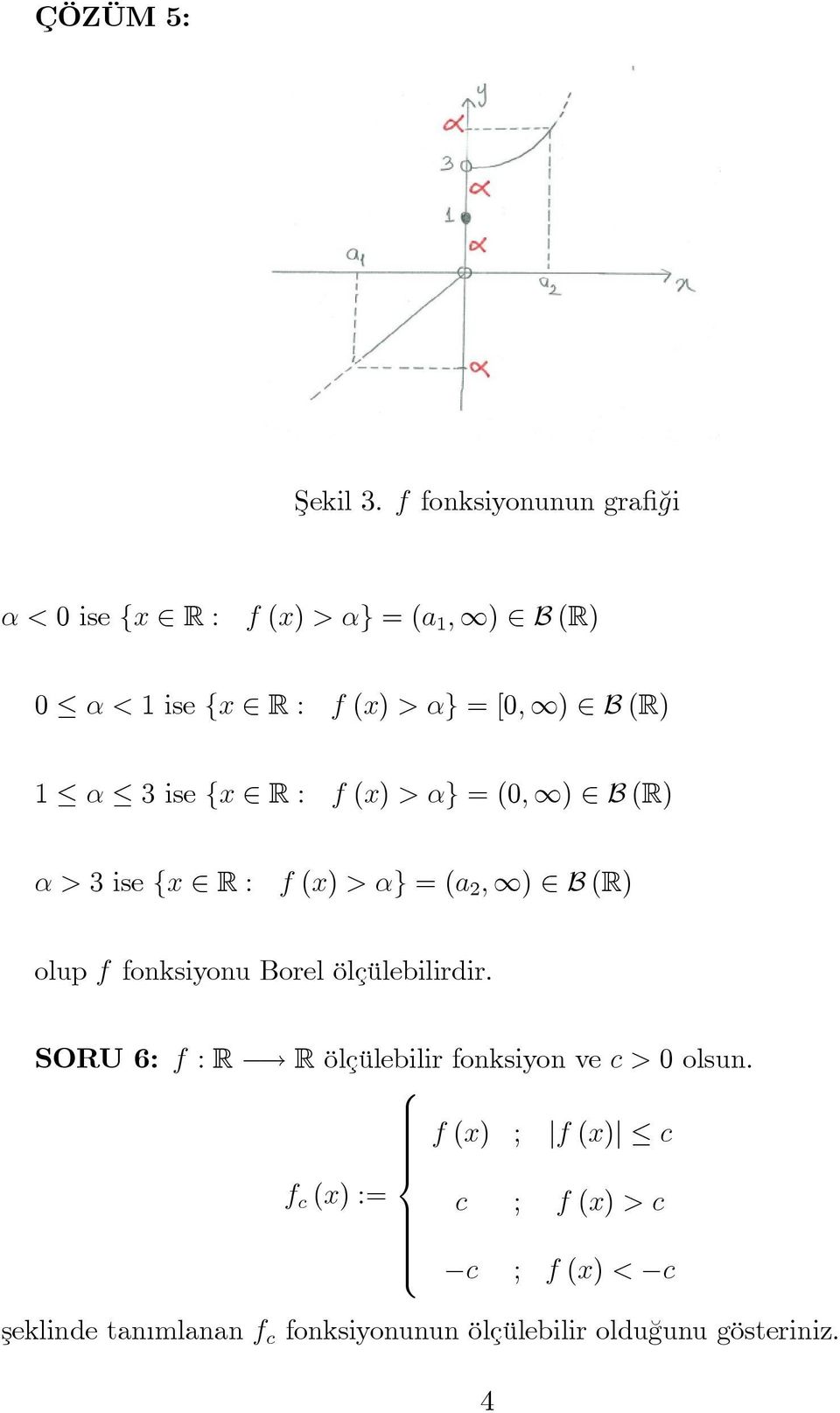 (R) 1 α 3 ise {x R : f (x) > α} = (0, ) B (R) α > 3 ise {x R : f (x) > α} = (a 2, ) B (R) olup f fonksiyonu