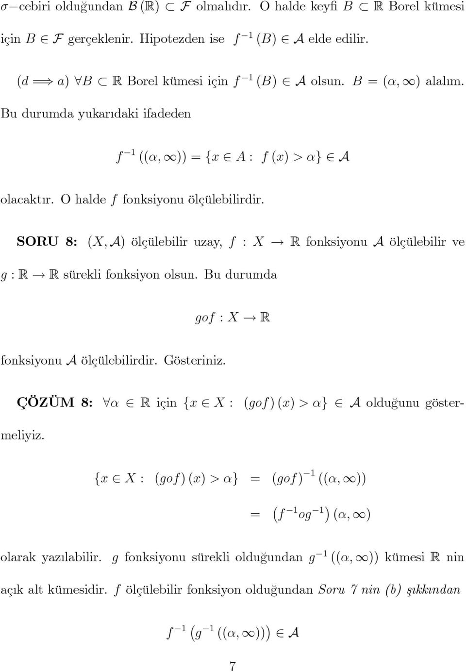 SORU 8: (X, A) ölçülebilir uzay, f : X R fonksiyonu A ölçülebilir ve g : R R sürekli fonksiyon olsun. Bu durumda gof : X R fonksiyonu A ölçülebilirdir. Gösteriniz.