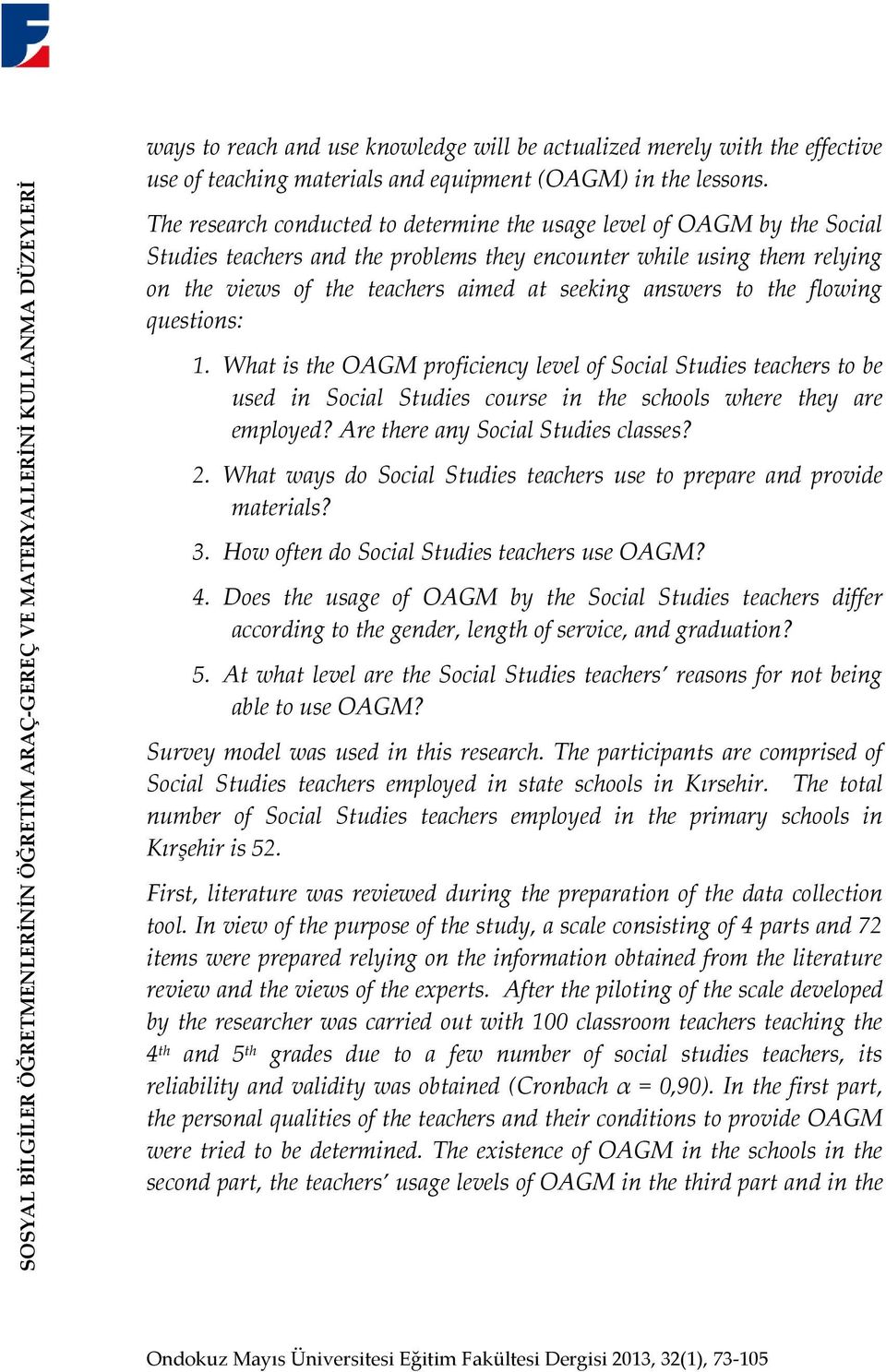 The research conducted to determine the usage level of OAGM by the Social Studies teachers and the problems they encounter while using them relying on the views of the teachers aimed at seeking