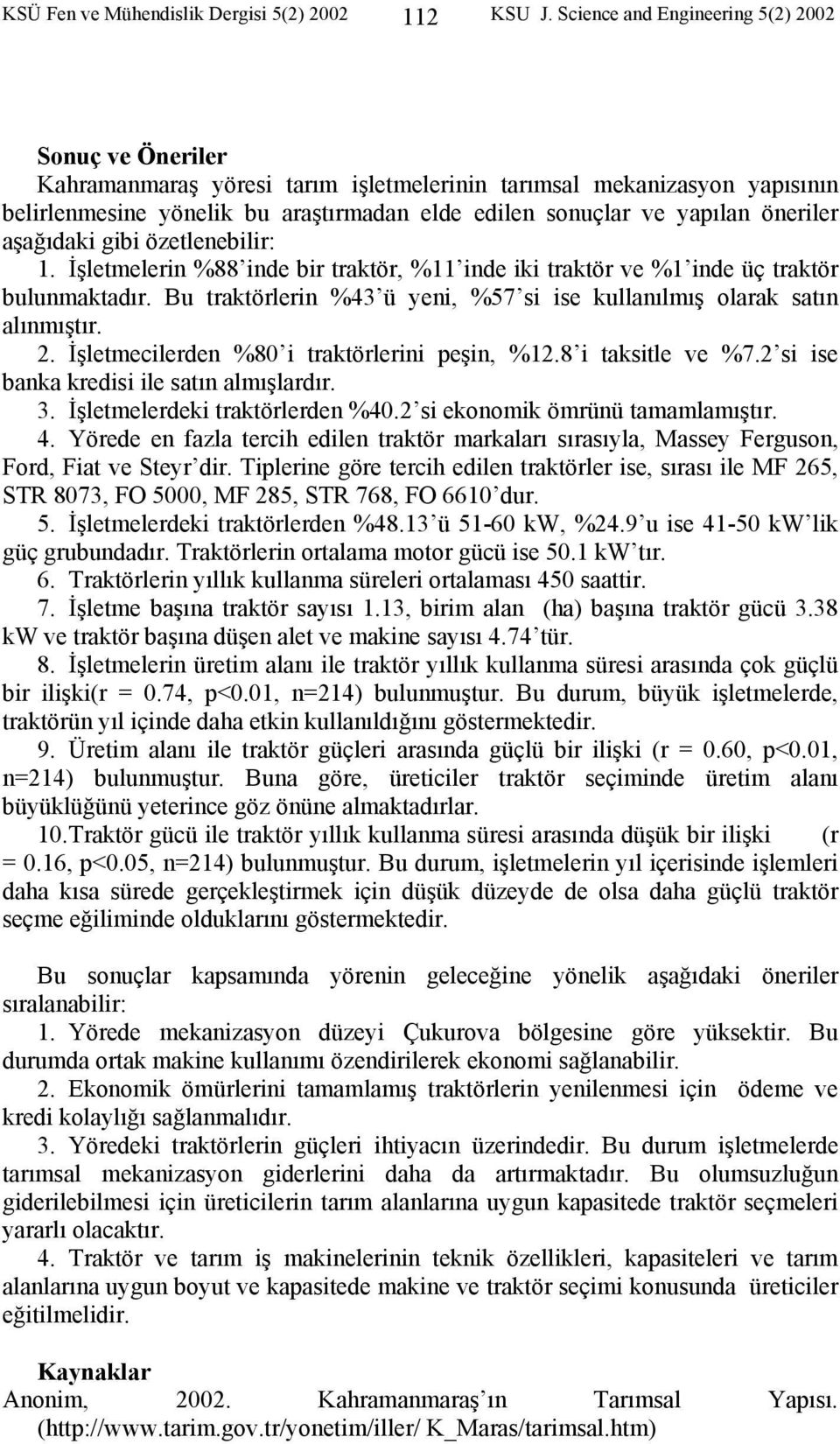 öneriler aşağıdaki gibi özetlenebilir:. İşletmelerin %88 inde bir traktör, % inde iki traktör ve % inde üç traktör bulunmaktadır.