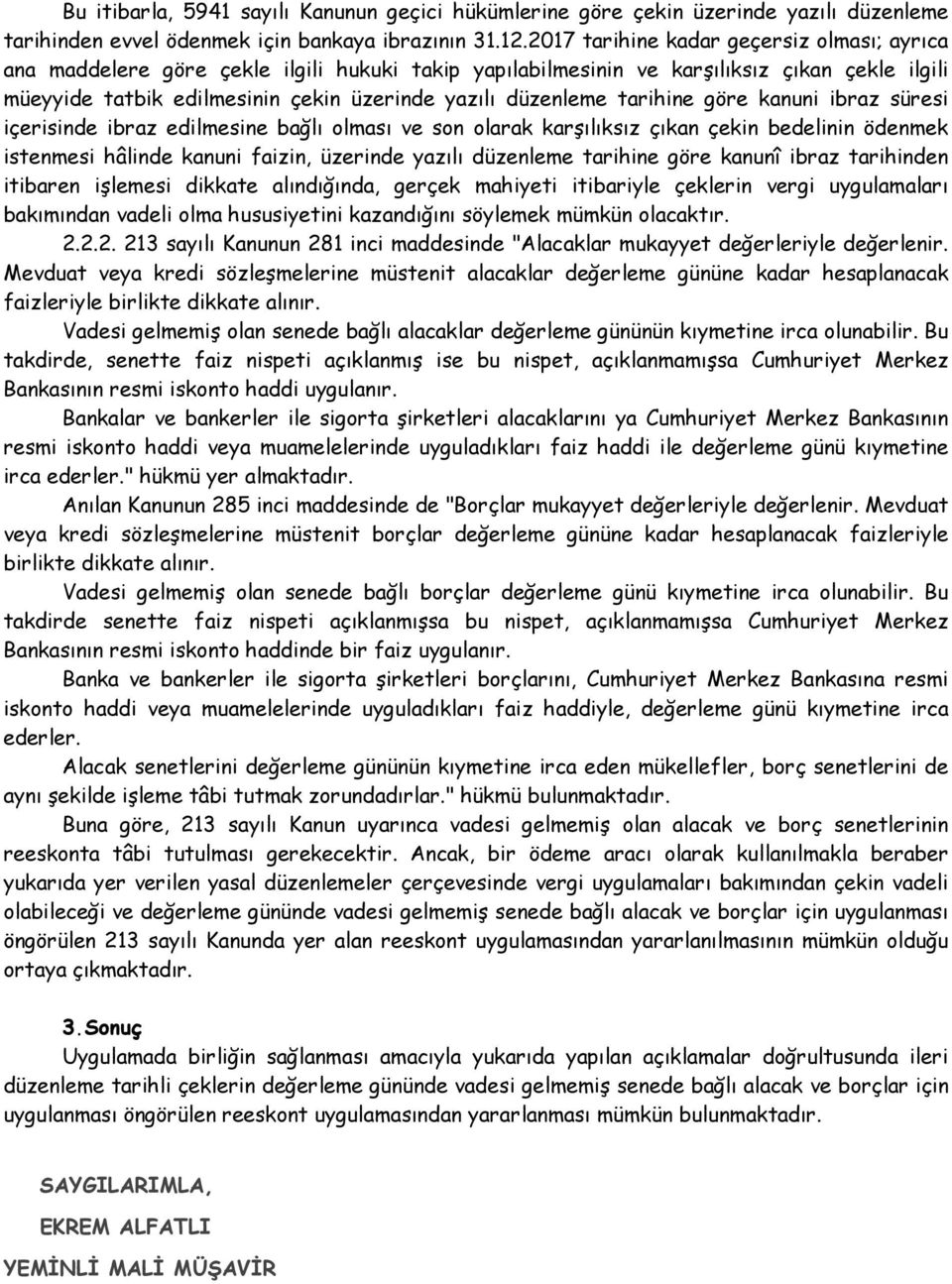 tarihine göre kanuni ibraz süresi içerisinde ibraz edilmesine bağlı olması ve son olarak karşılıksız çıkan çekin bedelinin ödenmek istenmesi hâlinde kanuni faizin, üzerinde yazılı düzenleme tarihine