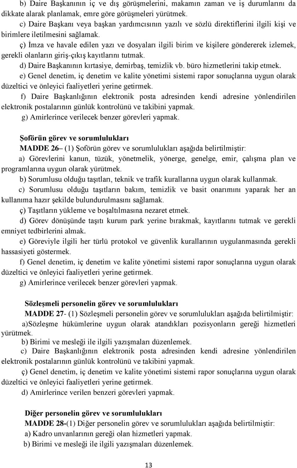 ç) İmza ve havale edilen yazı ve dosyaları ilgili birim ve kişilere göndererek izlemek, gerekli olanların giriş-çıkış kayıtlarını tutmak. d) Daire Başkanının kırtasiye, demirbaş, temizlik vb.