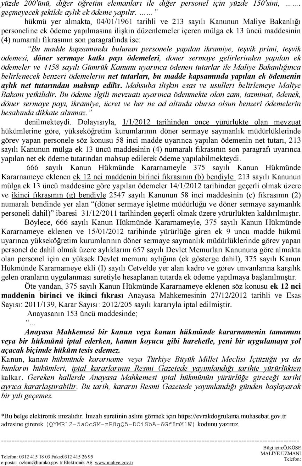 paragrafında ise: Bu madde kapsamında bulunan personele yapılan ikramiye, teşvik primi, teşvik ödemesi, döner sermaye katkı payı ödemeleri, döner sermaye gelirlerinden yapılan ek ödemeler ve 4458