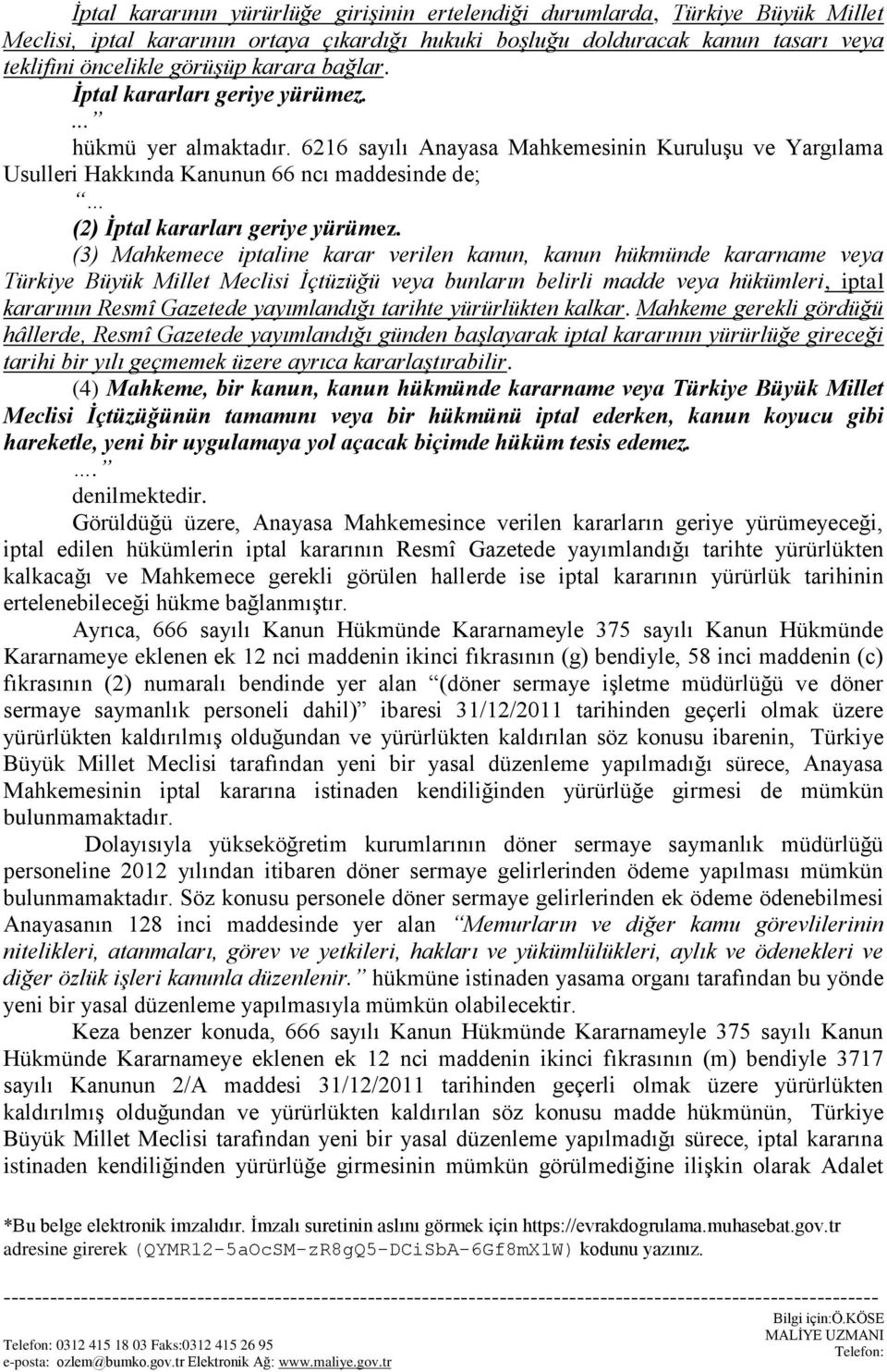 6216 sayılı Anayasa Mahkemesinin Kuruluşu ve Yargılama Usulleri Hakkında Kanunun 66 ncı maddesinde de; (2) İptal kararları geriye yürümez.