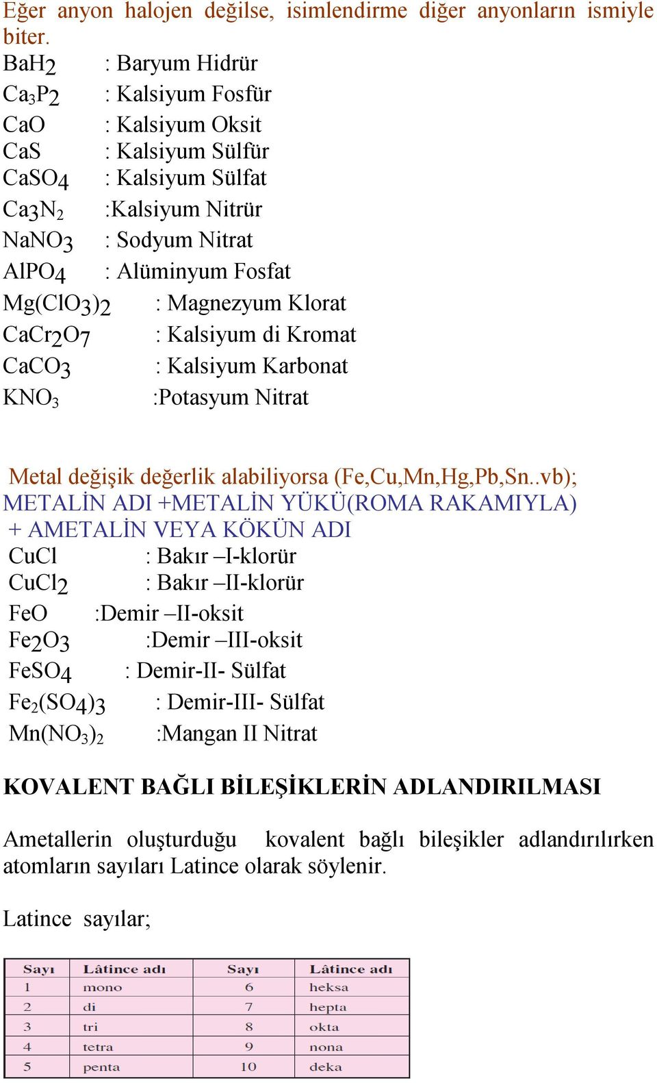 Magnezyum Klorat CaCr2O7 : Kalsiyum di Kromat CaCO3 : Kalsiyum Karbonat KNO 3 :Potasyum Nitrat Metal değişik değerlik alabiliyorsa (Fe,Cu,Mn,Hg,Pb,Sn.