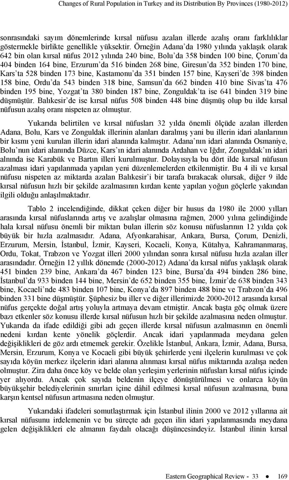 Örneğin Adana da 1980 yılında yaklaşık olarak 642 bin olan kırsal nüfus 2012 yılında 240 bine, Bolu da 358 binden 100 bine, Çorum da 404 binden 164 bine, Erzurum da 516 binden 268 bine, Giresun da