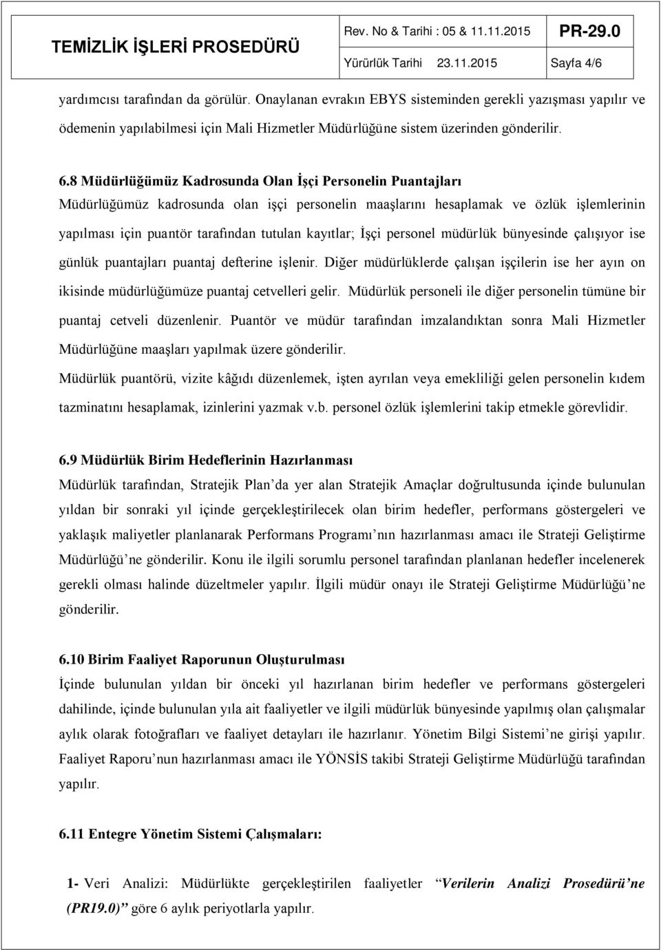 8 Müdürlüğümüz Kadrosunda Olan İşçi Personelin Puantajları Müdürlüğümüz kadrosunda olan işçi personelin maaşlarını hesaplamak ve özlük işlemlerinin yapılması için puantör tarafından tutulan kayıtlar;