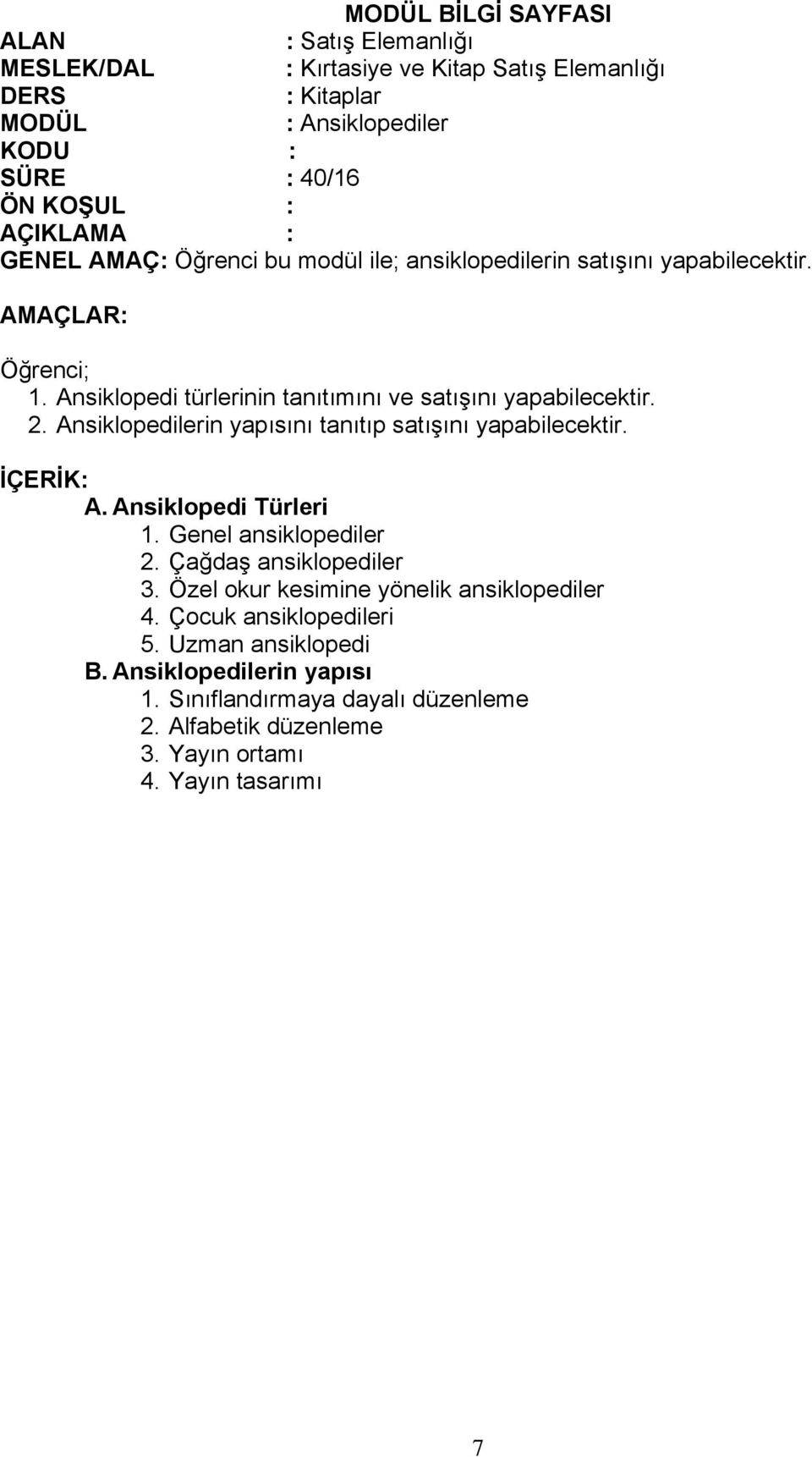 Genel ansiklopediler 2. Çağdaş ansiklopediler 3. Özel okur kesimine yönelik ansiklopediler 4. Çocuk ansiklopedileri 5.