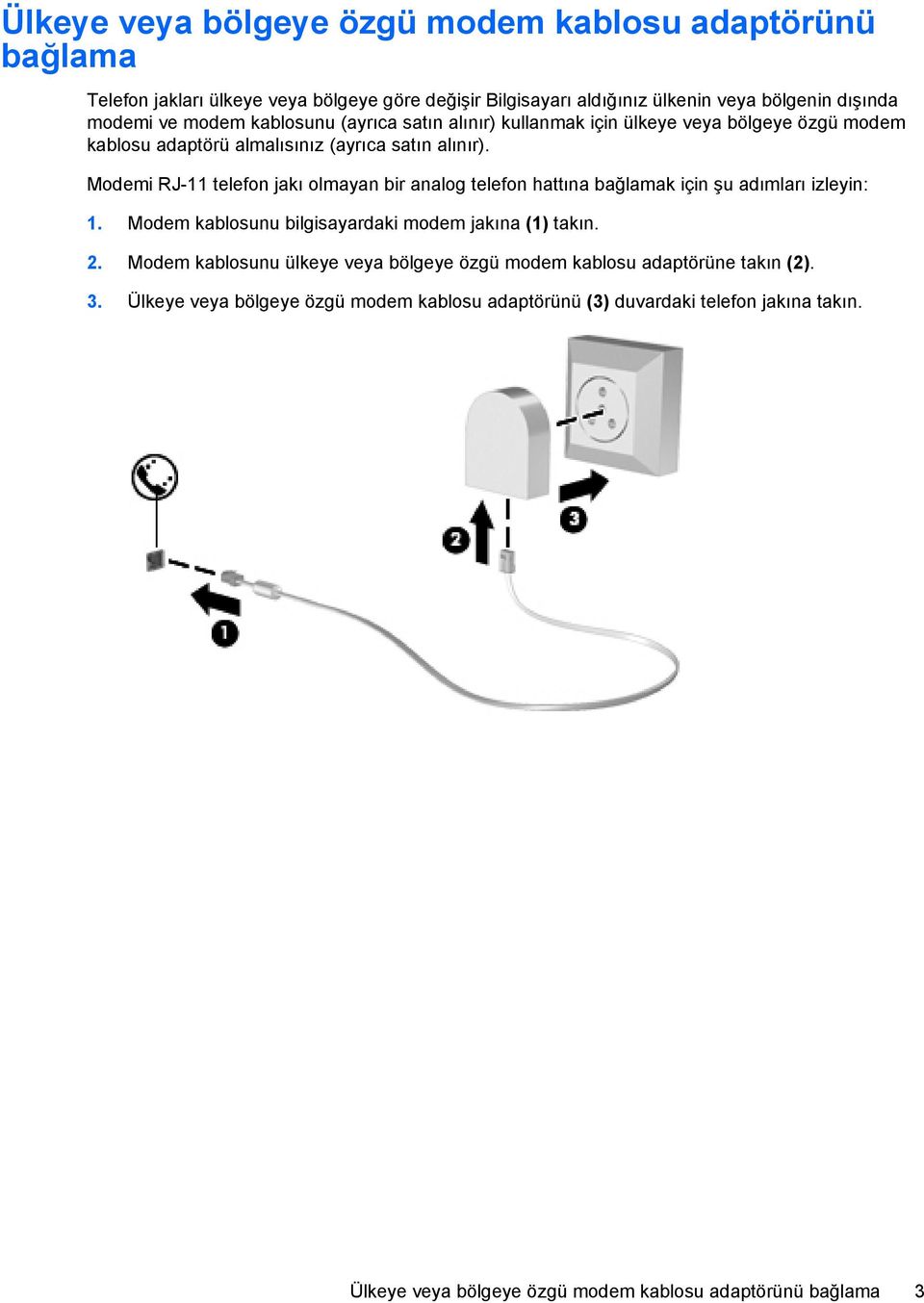 Modemi RJ-11 telefon jakı olmayan bir analog telefon hattına bağlamak için şu adımları izleyin: 1. Modem kablosunu bilgisayardaki modem jakına (1) takın. 2.