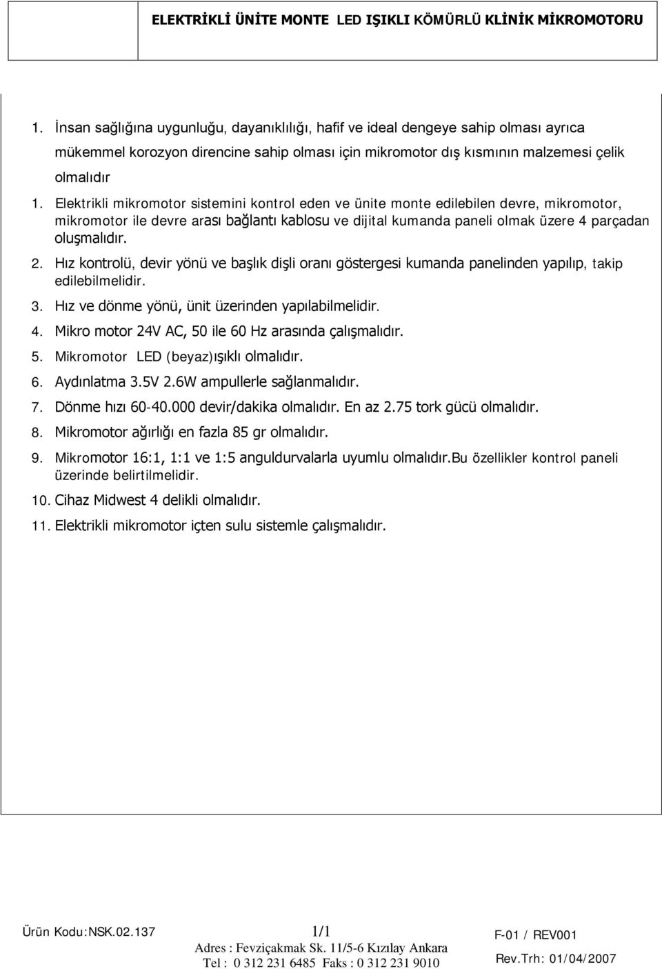 Hız kontrolü, devir yönü ve başlık dişli oranı göstergesi kumanda panelinden yapılıp, takip edilebilmelidir. 3. Hız ve dönme yönü, ünit üzerinden yapılabilmelidir. 4.