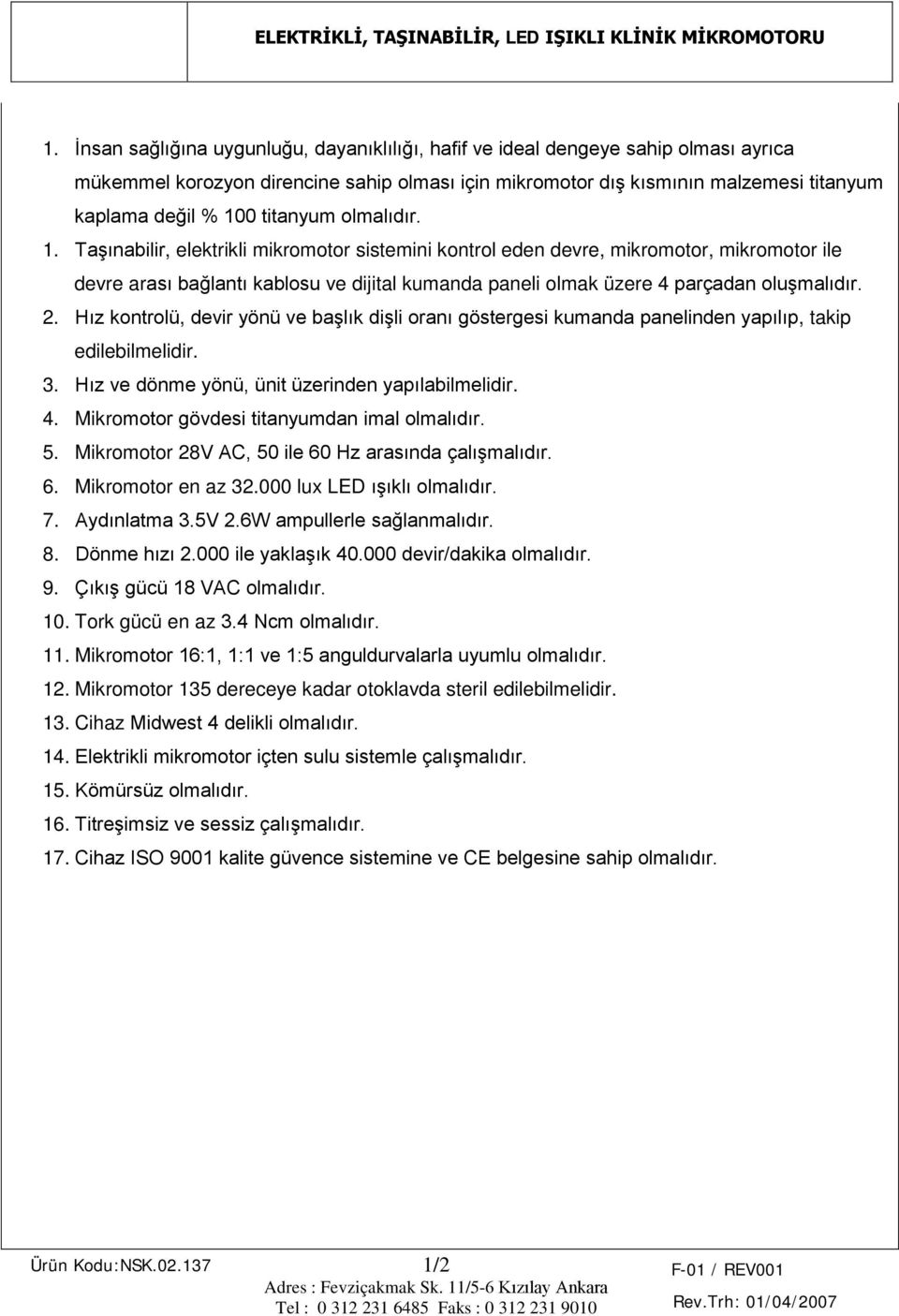 Taşınabilir, elektrikli mikromotor sistemini kontrol eden devre, mikromotor, mikromotor ile devre arası bağlantı kablosu ve dijital kumanda paneli olmak üzere 4 parçadan oluşmalıdır. 2.