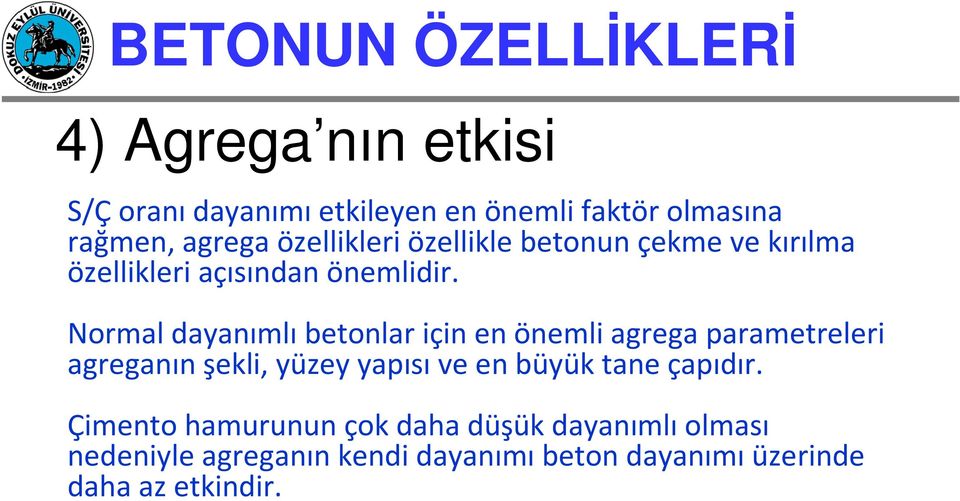 Normal dayanımlı betonlar için en önemli agrega parametreleri agreganın şekli, yüzey yapısı ve en büyük tane