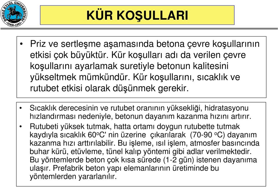 Rutubeti yüksek tutmak, hatta ortamı doygun rutubette tutmak kaydıyla sıcaklık 60 o C' nin üzerine çıkarılarak (70-90 o C) dayanım kazanma hızı arttırılabilir.