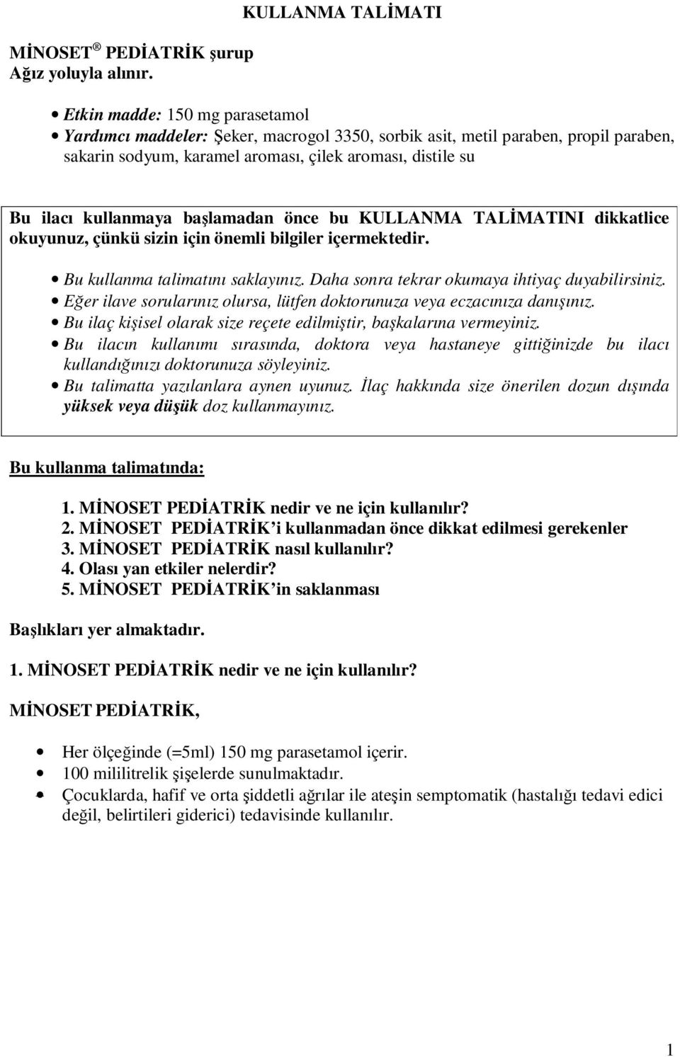 ilacı kullanmaya başlamadan önce bu KULLANMA TALİMATINI dikkatlice okuyunuz, çünkü sizin için önemli bilgiler içermektedir. Bu kullanma talimatını saklayınız.
