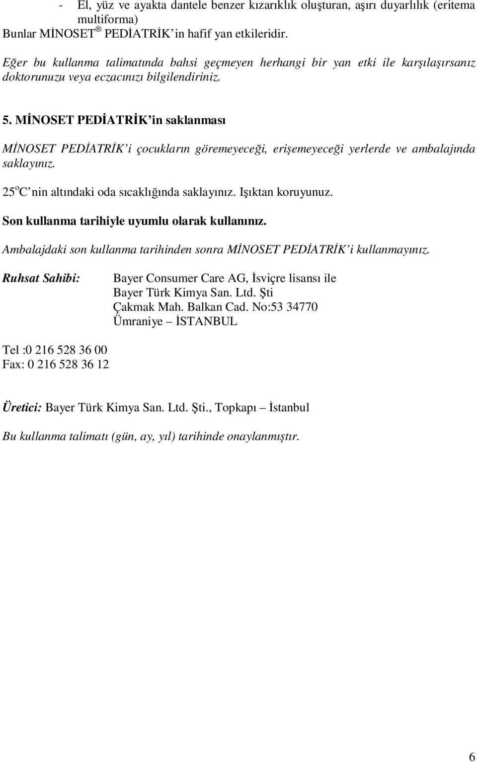 MİNOSET PEDİATRİK in saklanması MİNOSET PEDİATRİK i çocukların göremeyeceği, erişemeyeceği yerlerde ve ambalajında saklayınız. 25 o C nin altındaki oda sıcaklığında saklayınız. Işıktan koruyunuz.