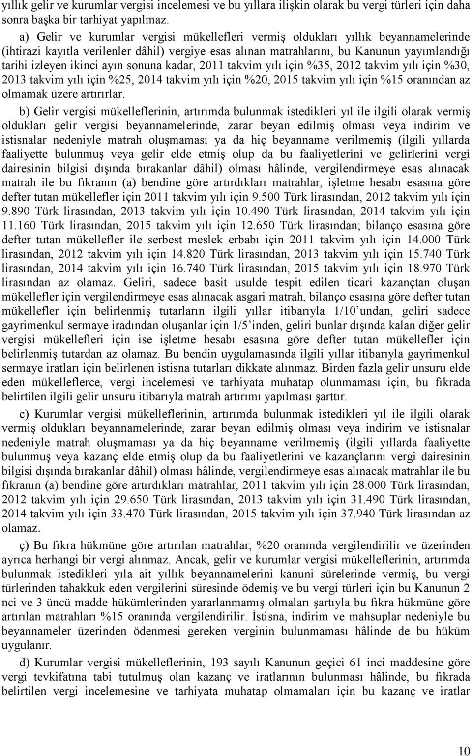 ayın sonuna kadar, 2011 takvim yılı için %35, 2012 takvim yılı için %30, 2013 takvim yılı için %25, 2014 takvim yılı için %20, 2015 takvim yılı için %15 oranından az olmamak üzere artırırlar.