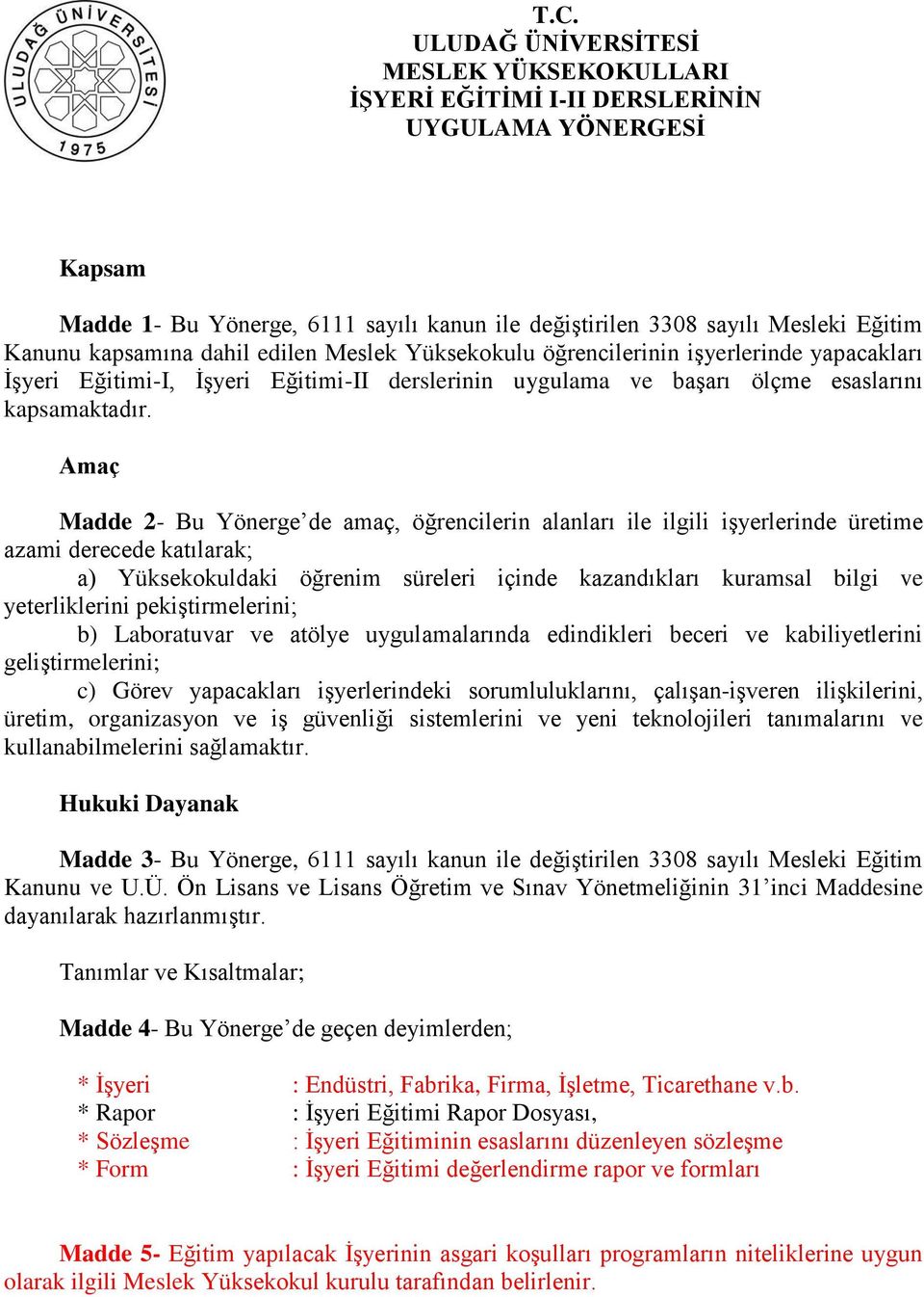 Amaç Madde 2- Bu Yönerge de amaç, öğrencilerin alanları ile ilgili işyerlerinde üretime azami derecede katılarak; a) Yüksekokuldaki öğrenim süreleri içinde kazandıkları kuramsal bilgi ve