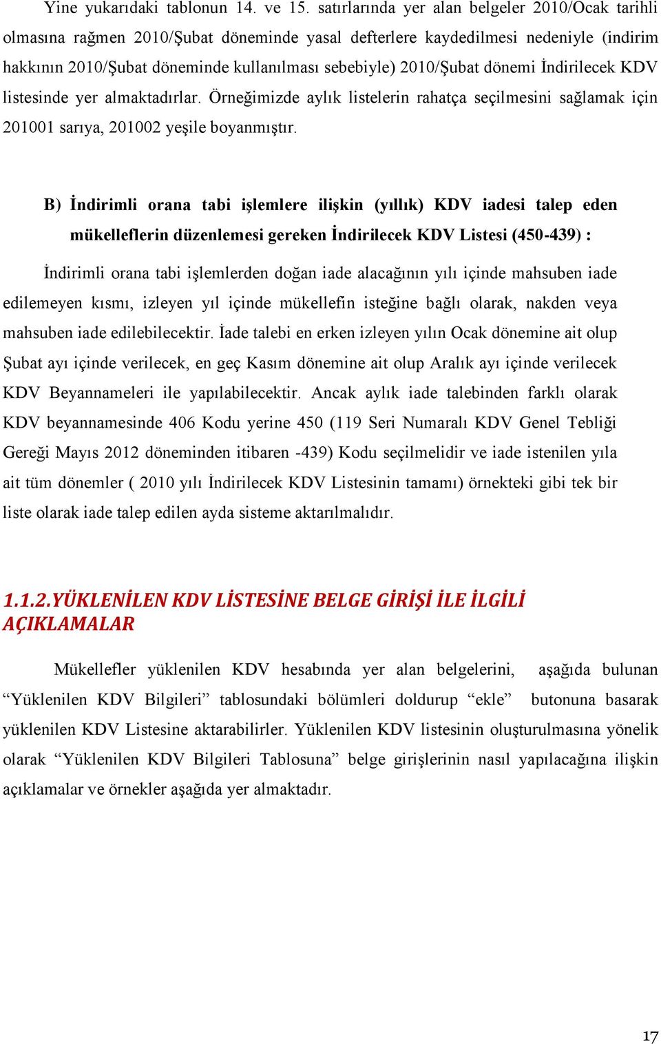 dönemi İndirilecek KDV listesinde yer almaktadırlar. Örneğimizde aylık listelerin rahatça seçilmesini sağlamak için 201001 sarıya, 201002 yeşile boyanmıştır.