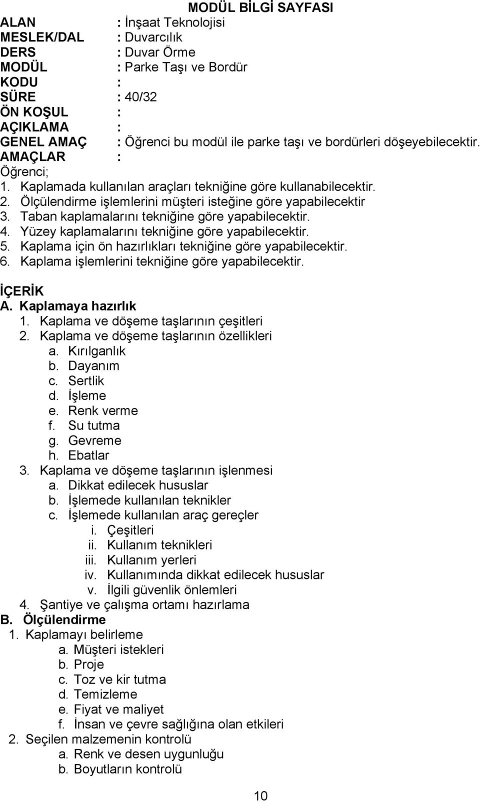 Kaplama için ön hazırlıkları tekniğine göre yapabilecektir. 6. Kaplama işlemlerini tekniğine göre yapabilecektir. İÇERİK A. Kaplamaya hazırlık 1. Kaplama ve döşeme taşlarının çeşitleri 2.