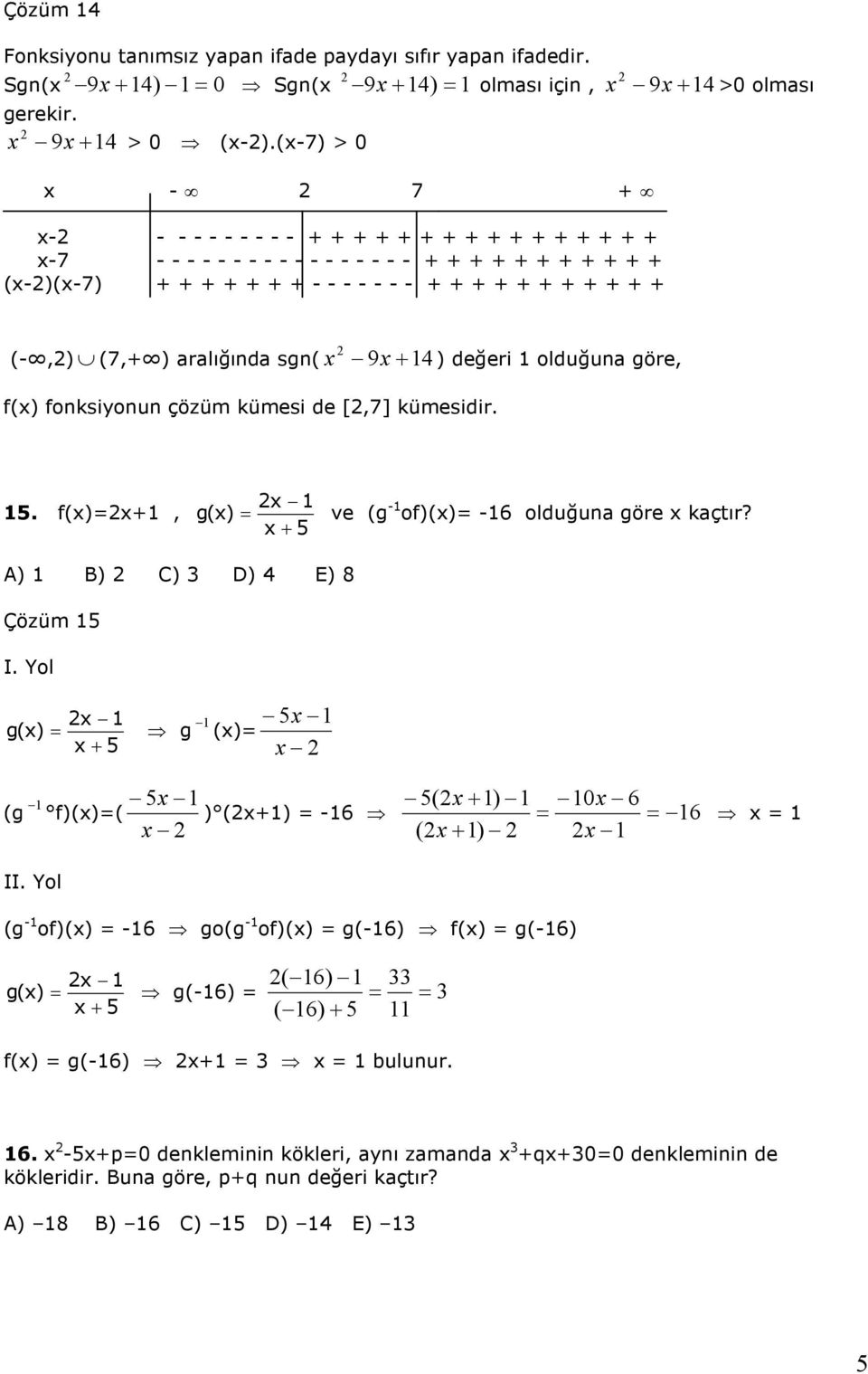 + + + + + > olması (-,) (7,+ ) aralığında sgn( x 9x+ ) değeri olduğuna göre, f(x) fonksiyonun çözüm kümesi de [,7] kümesidir.. f(x)x+, x g(x) ve (g - of)(x) -6 olduğuna göre x kaçtır?