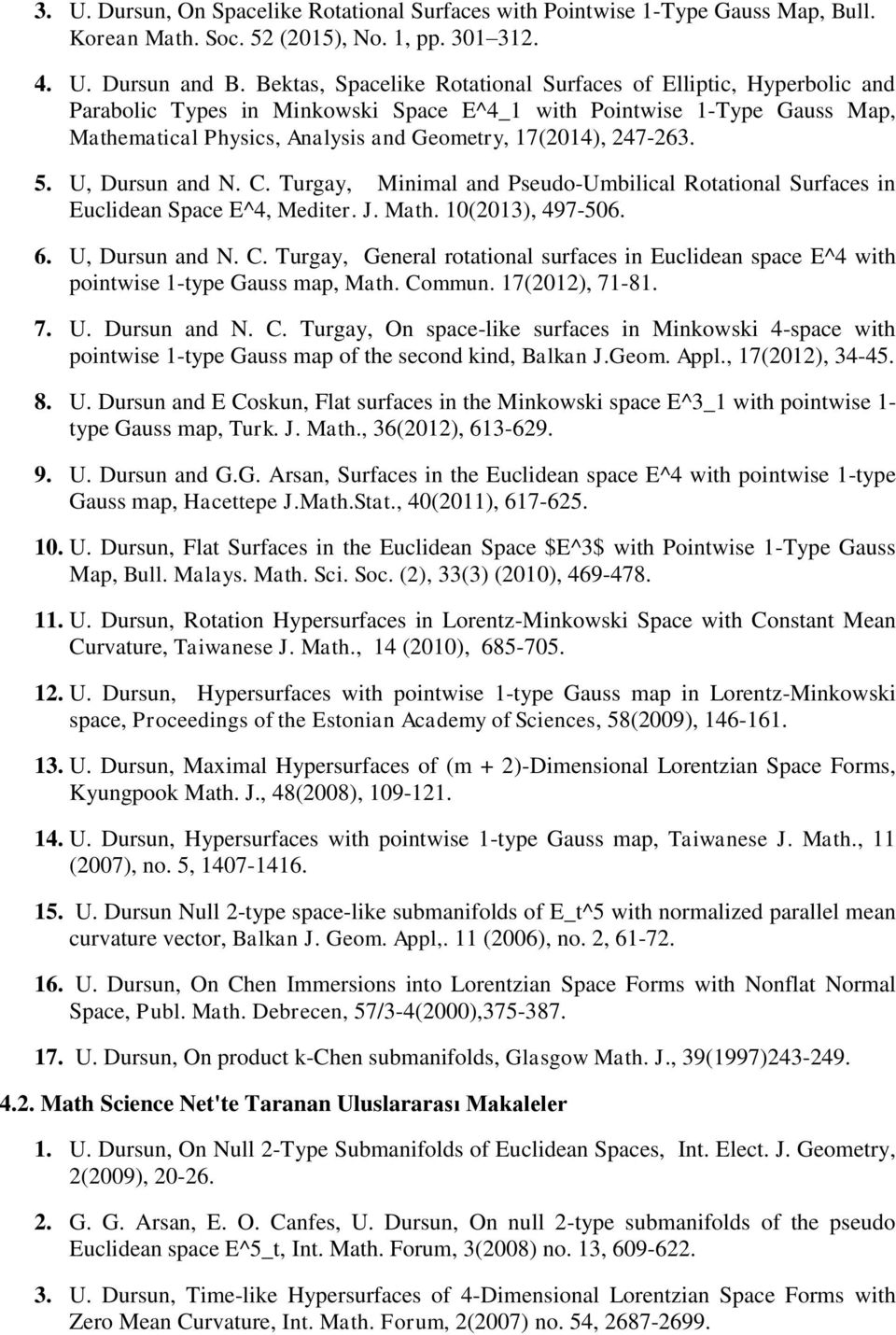 247-263. 5. U, Dursun and N. C. Turgay, Minimal and Pseudo-Umbilical Rotational Surfaces in Euclidean Space E^4, Mediter. J. Math. 10(2013), 497-506. 6. U, Dursun and N. C. Turgay, General rotational surfaces in Euclidean space E^4 with pointwise 1-type Gauss map, Math.