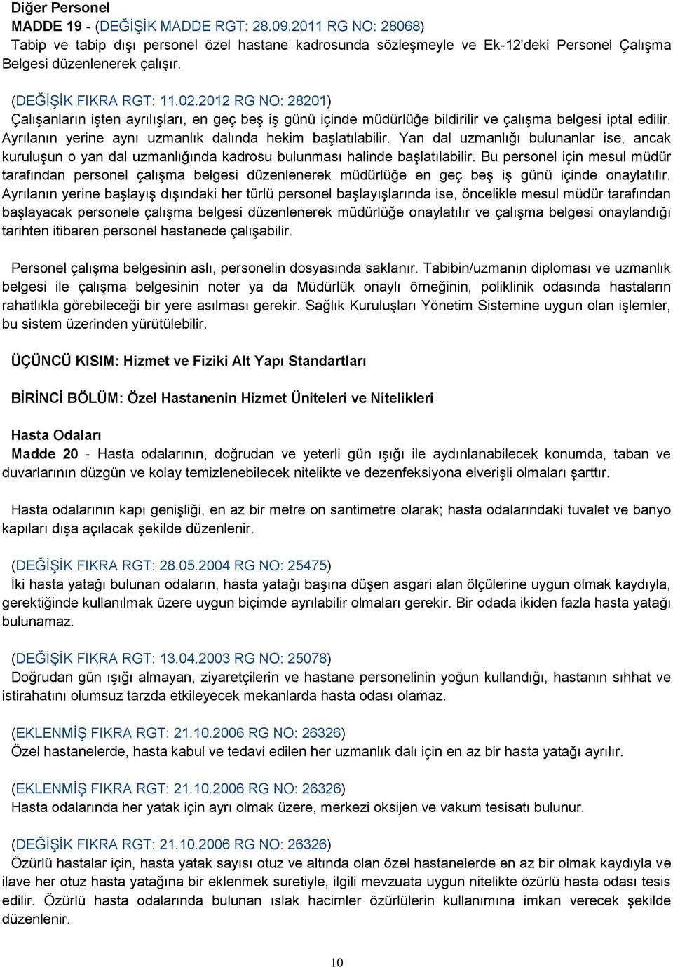 Ayrılanın yerine aynı uzmanlık dalında hekim baģlatılabilir. Yan dal uzmanlığı bulunanlar ise, ancak kuruluģun o yan dal uzmanlığında kadrosu bulunması halinde baģlatılabilir.