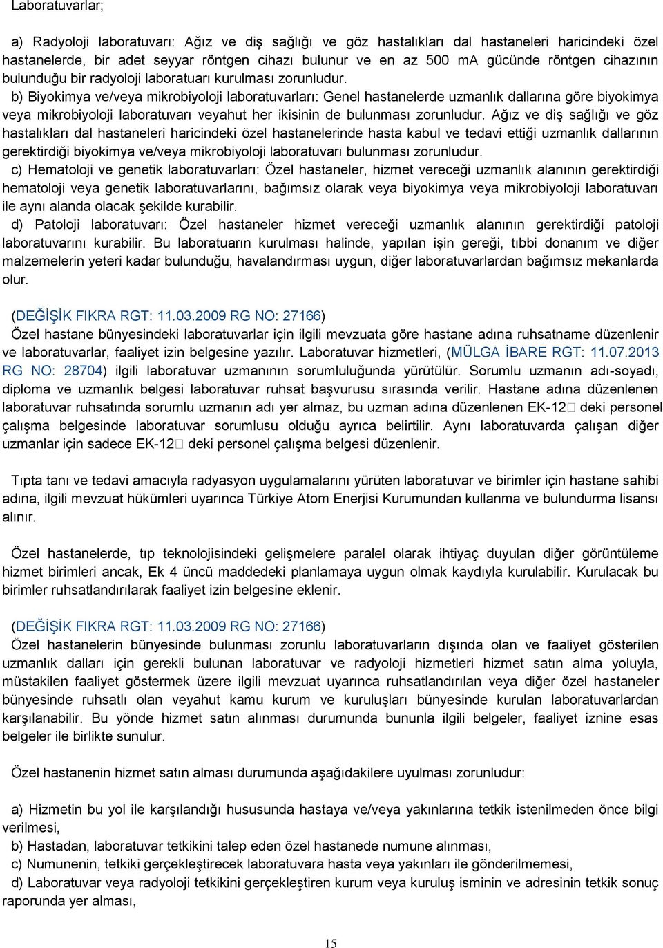 b) Biyokimya ve/veya mikrobiyoloji laboratuvarları: Genel hastanelerde uzmanlık dallarına göre biyokimya veya mikrobiyoloji laboratuvarı veyahut her ikisinin de bulunması zorunludur.