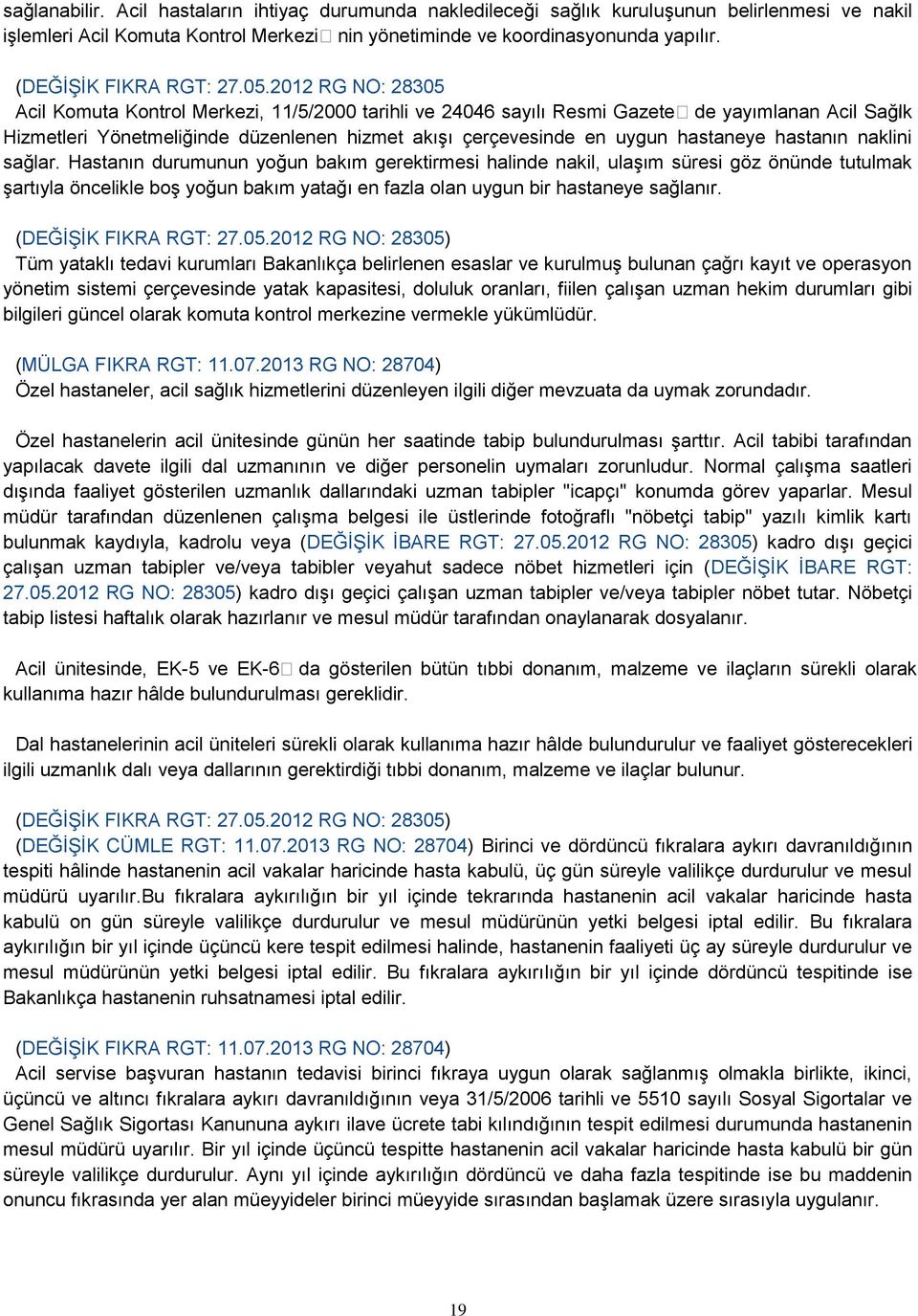 2012 RG NO: 28305 Acil Komuta Kontrol Merkezi, 11/5/2000 tarihli ve 24046 sayılı Resmi Gazetede yayımlanan Acil Sağlık Hizmetleri Yönetmeliğinde düzenlenen hizmet akıģı çerçevesinde en uygun