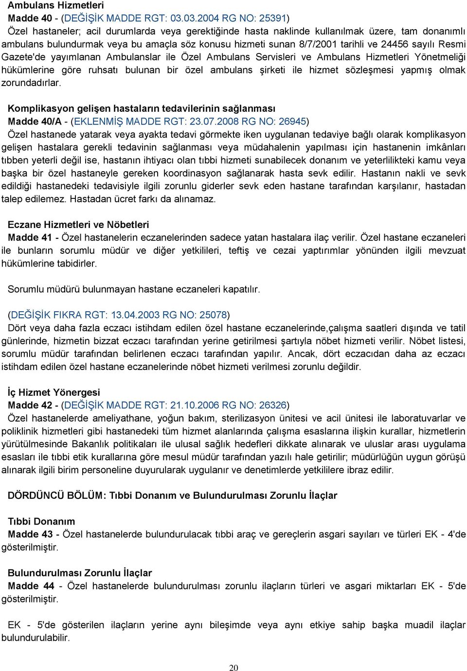 ve 24456 sayılı Resmi Gazete'de yayımlanan Ambulanslar ile Özel Ambulans Servisleri ve Ambulans Hizmetleri Yönetmeliği hükümlerine göre ruhsatı bulunan bir özel ambulans Ģirketi ile hizmet sözleģmesi