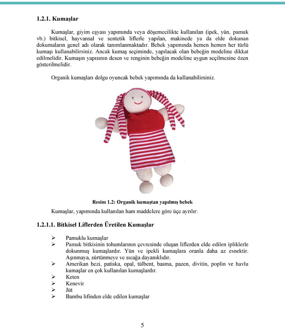 Ancak kumaş seçiminde, yapılacak olan bebeğin modeline dikkat edilmelidir. Kumaşın yapısının desen ve renginin bebeğin modeline uygun seçilmesine özen gösterilmelidir.