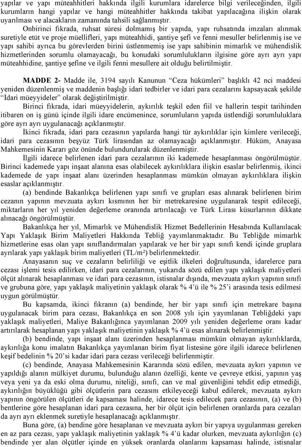 Onbirinci fıkrada, ruhsat süresi dolmamış bir yapıda, yapı ruhsatında imzaları alınmak suretiyle etüt ve proje müellifleri, yapı müteahhidi, şantiye şefi ve fenni mesuller belirlenmiş ise ve yapı