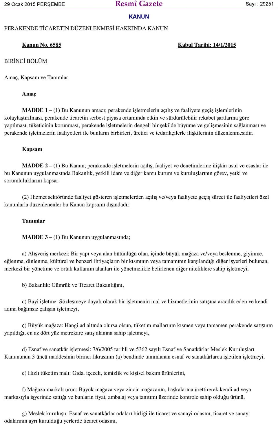 ticaretin serbest piyasa ortamında etkin ve sürdürülebilir rekabet şartlarına göre yapılması, tüketicinin korunması, perakende işletmelerin dengeli bir şekilde büyüme ve gelişmesinin sağlanması ve