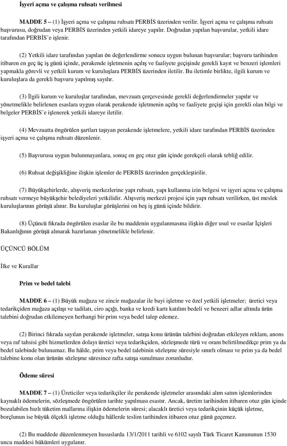 (2) Yetkili idare tarafından yapılan ön değerlendirme sonucu uygun bulunan başvurular; başvuru tarihinden itibaren en geç üç iş günü içinde, perakende işletmenin açılış ve faaliyete geçişinde gerekli