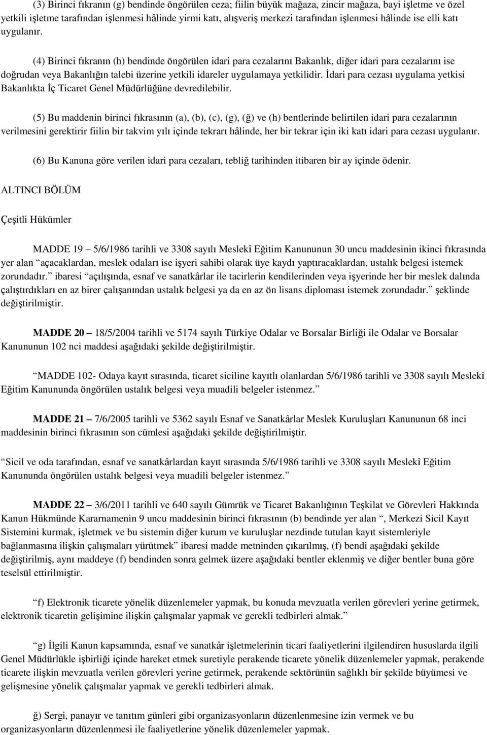 (4) Birinci fıkranın (h) bendinde öngörülen idari para cezalarını Bakanlık, diğer idari para cezalarını ise doğrudan veya Bakanlığın talebi üzerine yetkili idareler uygulamaya yetkilidir.