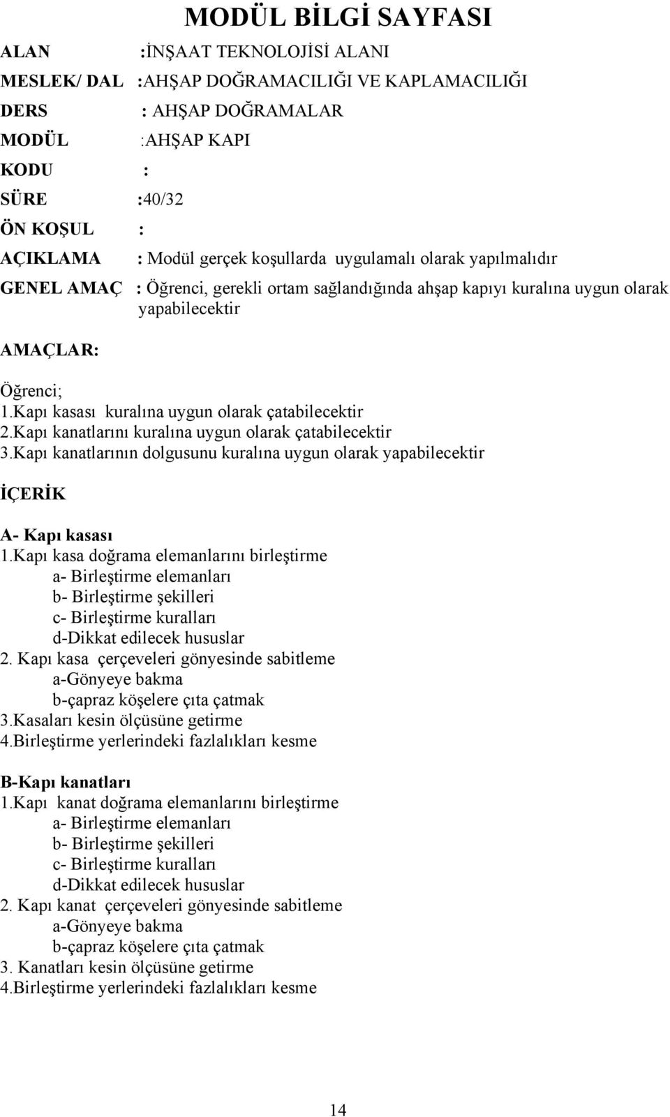 Kapı kasası kuralına uygun olarak çatabilecektir 2.Kapı kanatlarını kuralına uygun olarak çatabilecektir 3.Kapı kanatlarının dolgusunu kuralına uygun olarak yapabilecektir İÇERİK A- Kapı kasası 1.