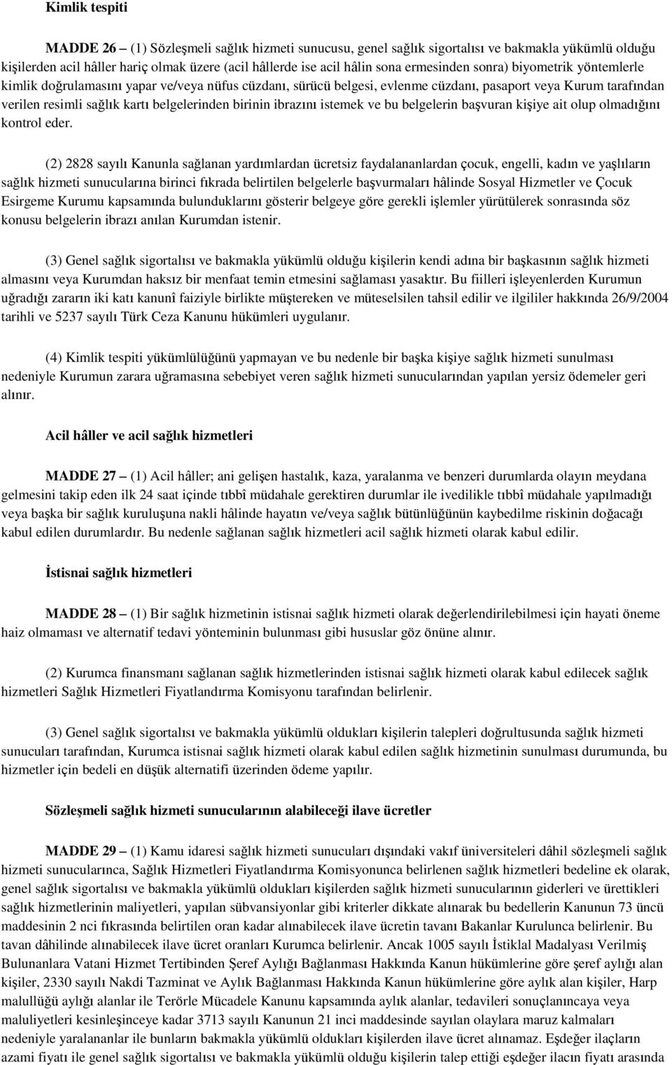 birinin ibrazını istemek ve bu belgelerin başvuran kişiye ait olup olmadığını kontrol eder.