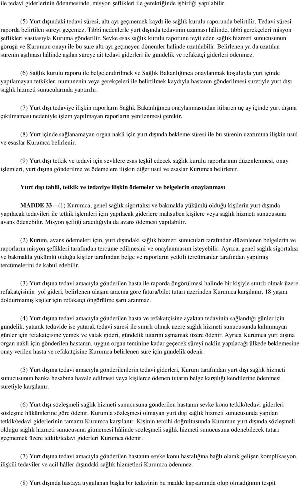 Sevke esas sağlık kurulu raporunu teyit eden sağlık hizmeti sunucusunun görüşü ve Kurumun onayı ile bu süre altı ayı geçmeyen dönemler halinde uzatılabilir.