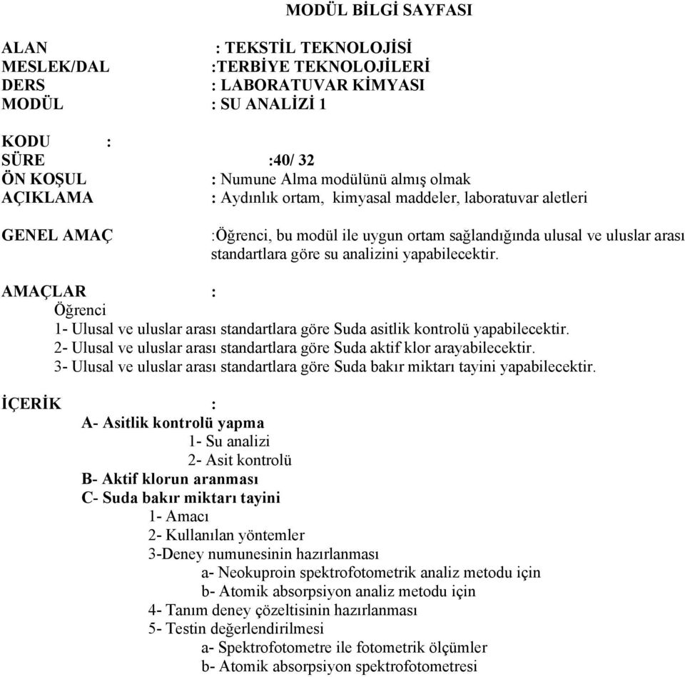 AMAÇLAR : Öğrenci 1- Ulusal ve uluslar arası standartlara göre Suda asitlik kontrolü yapabilecektir. 2- Ulusal ve uluslar arası standartlara göre Suda aktif klor arayabilecektir.