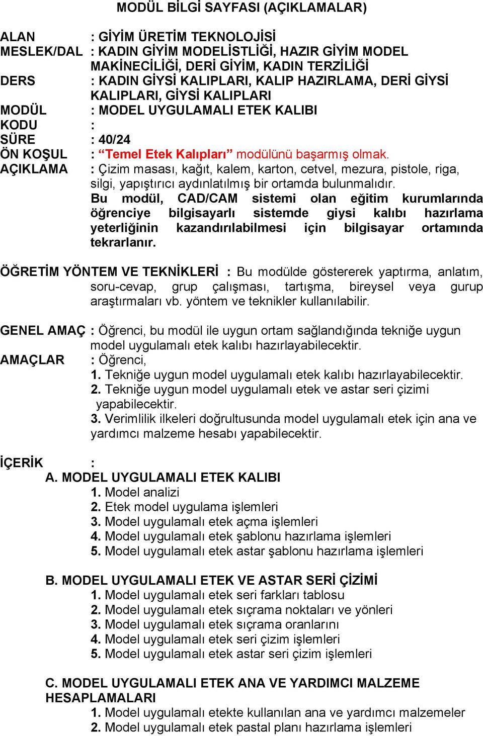 AÇIKLAMA : Çizim masası, kağıt, kalem, karton, cetvel, mezura, pistole, riga, silgi, yapıştırıcı aydınlatılmış bir ortamda bulunmalıdır.