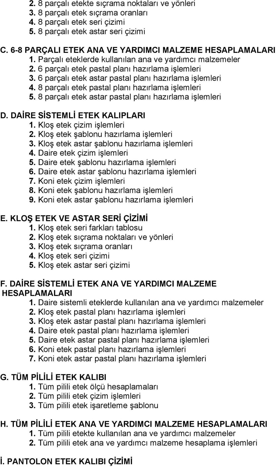 6 parçalı etek astar pastal planı hazırlama 4. 8 parçalı etek pastal planı hazırlama 5. 8 parçalı etek astar pastal planı hazırlama D. DAİRE SİSTEMLİ ETEK KALIPLARI 1. Kloş etek çizim 2.