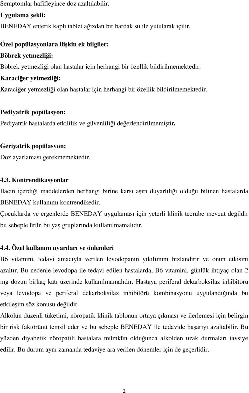 Karaciğer yetmezliği: Karaciğer yetmezliği olan hastalar için herhangi bir özellik bildirilmemektedir. Pediyatrik popülasyon: Pediyatrik hastalarda etkililik ve güvenliliği değerlendirilmemiştir.