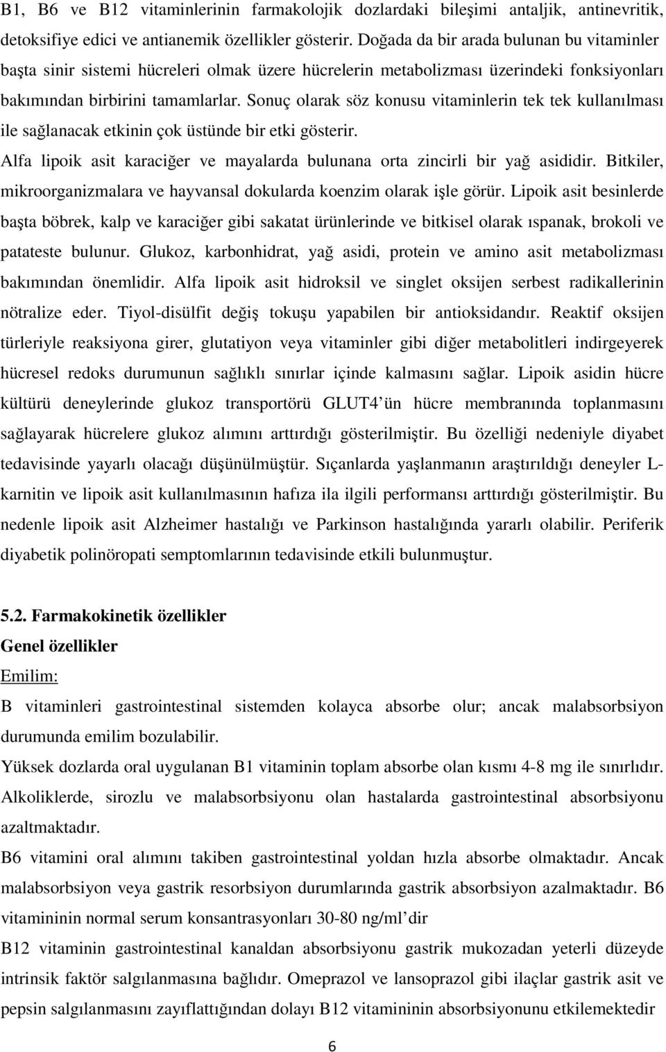 Sonuç olarak söz konusu vitaminlerin tek tek kullanılması ile sağlanacak etkinin çok üstünde bir etki gösterir. Alfa lipoik asit karaciğer ve mayalarda bulunana orta zincirli bir yağ asididir.