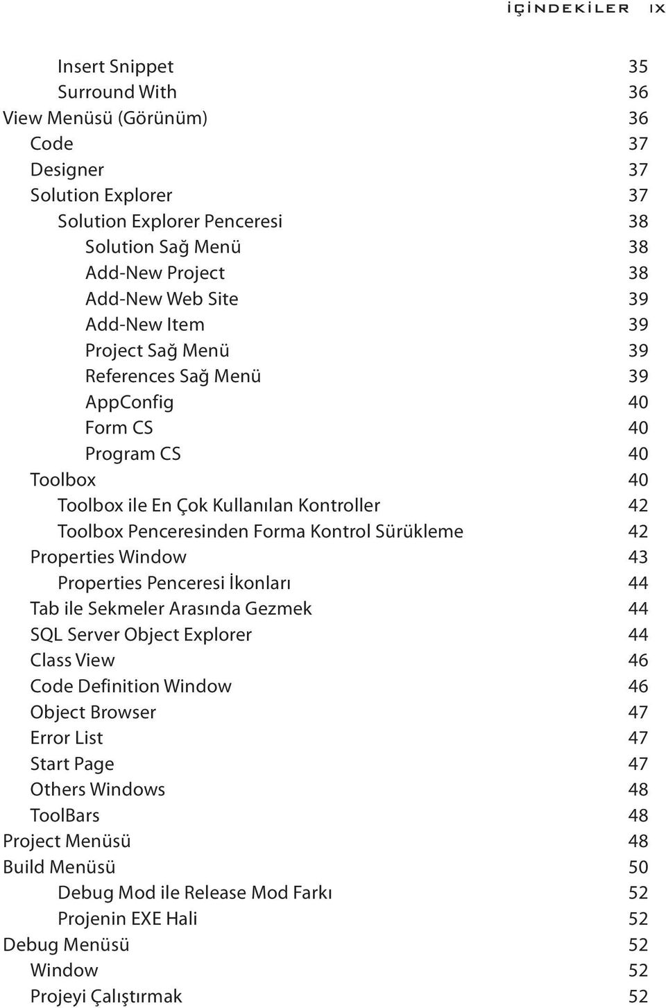 Kontrol Sürükleme 42 Properties Window 43 Properties Penceresi İkonları 44 Tab ile Sekmeler Arasında Gezmek 44 SQL Server Object Explorer 44 Class View 46 Code Definition Window 46 Object Browser