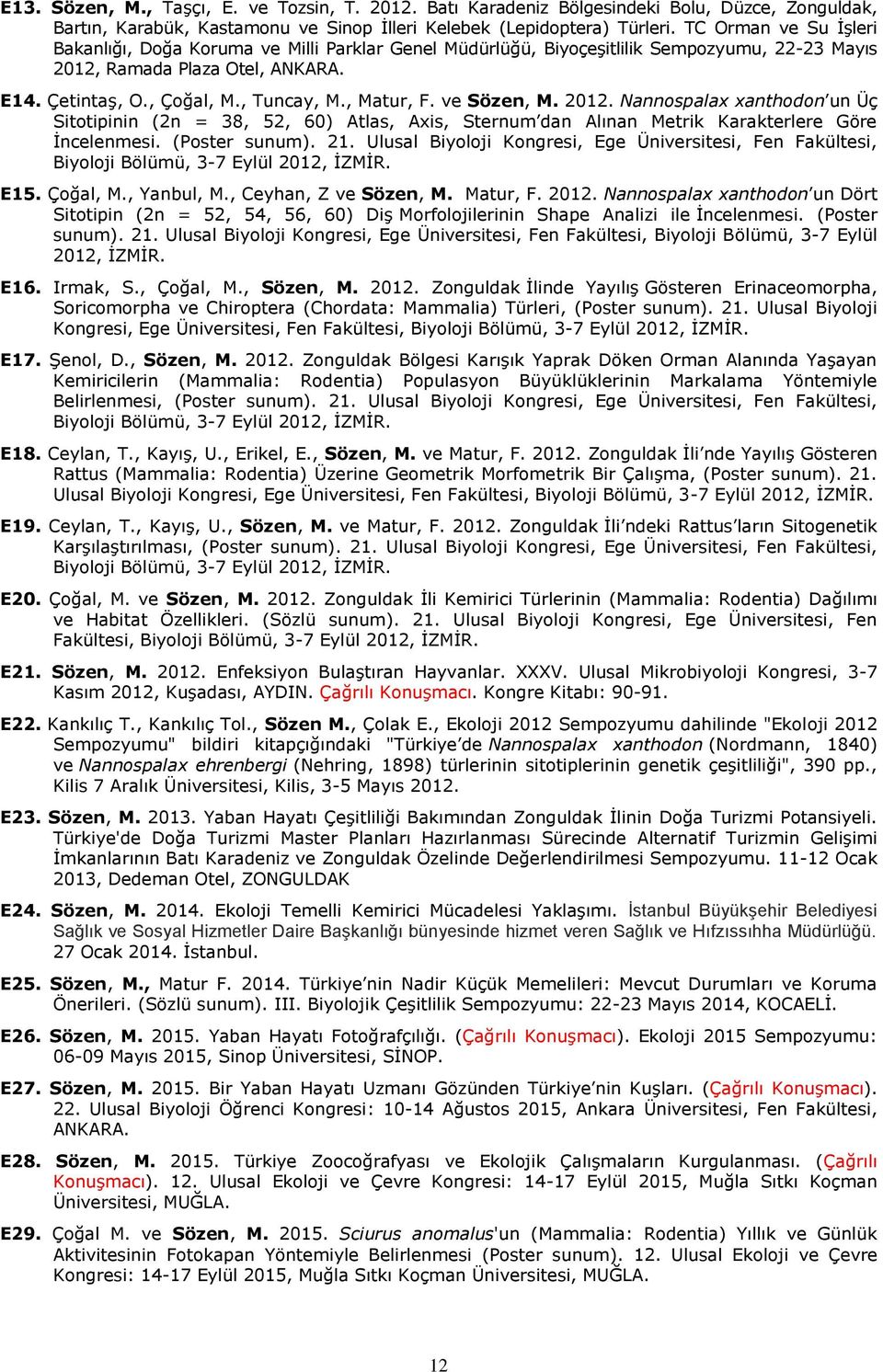 , Matur, F. ve Sözen, M. 2012. Nannospalax xanthodon un Üç Sitotipinin (2n = 38, 52, 60) Atlas, Axis, Sternum dan Alınan Metrik Karakterlere Göre İncelenmesi. (Poster sunum). 21.