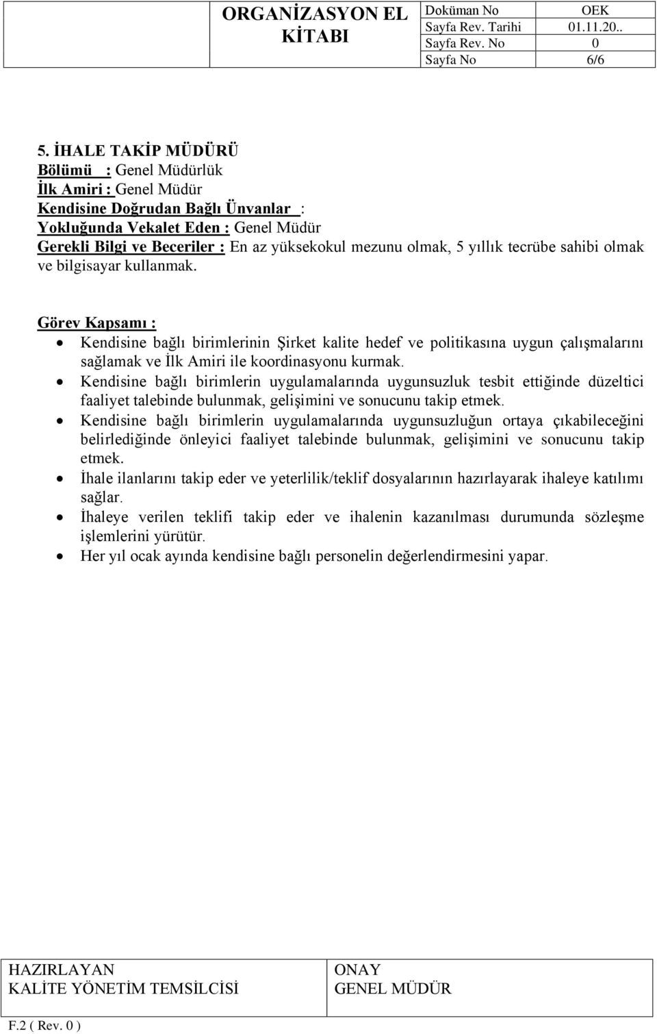 Kendisine bağlı birimlerin uygulamalarında uygunsuzluk tesbit ettiğinde düzeltici faaliyet talebinde bulunmak, gelişimini ve sonucunu takip etmek.