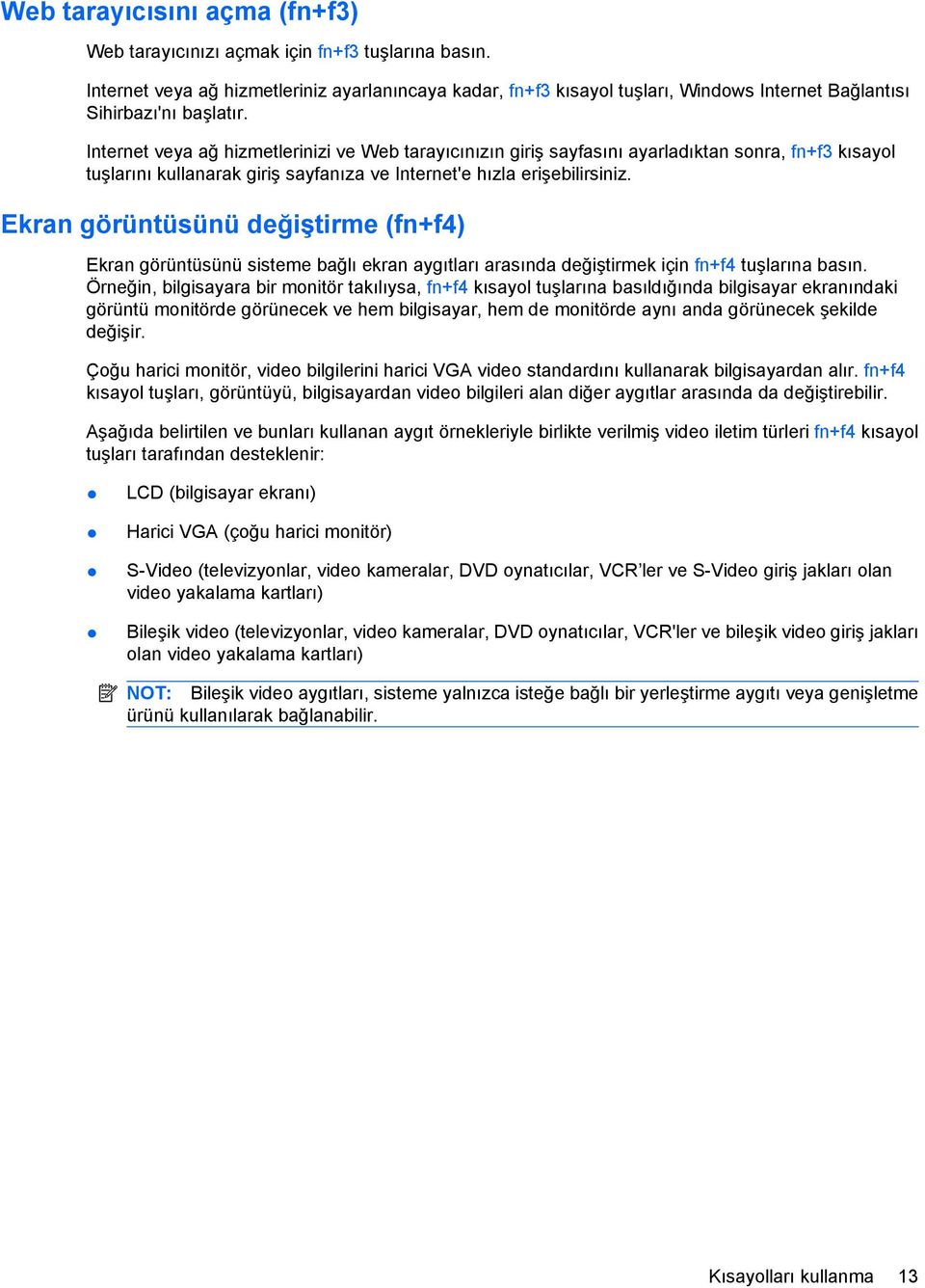 Internet veya ağ hizmetlerinizi ve Web tarayıcınızın giriş sayfasını ayarladıktan sonra, fn+f3 kısayol tuşlarını kullanarak giriş sayfanıza ve Internet'e hızla erişebilirsiniz.