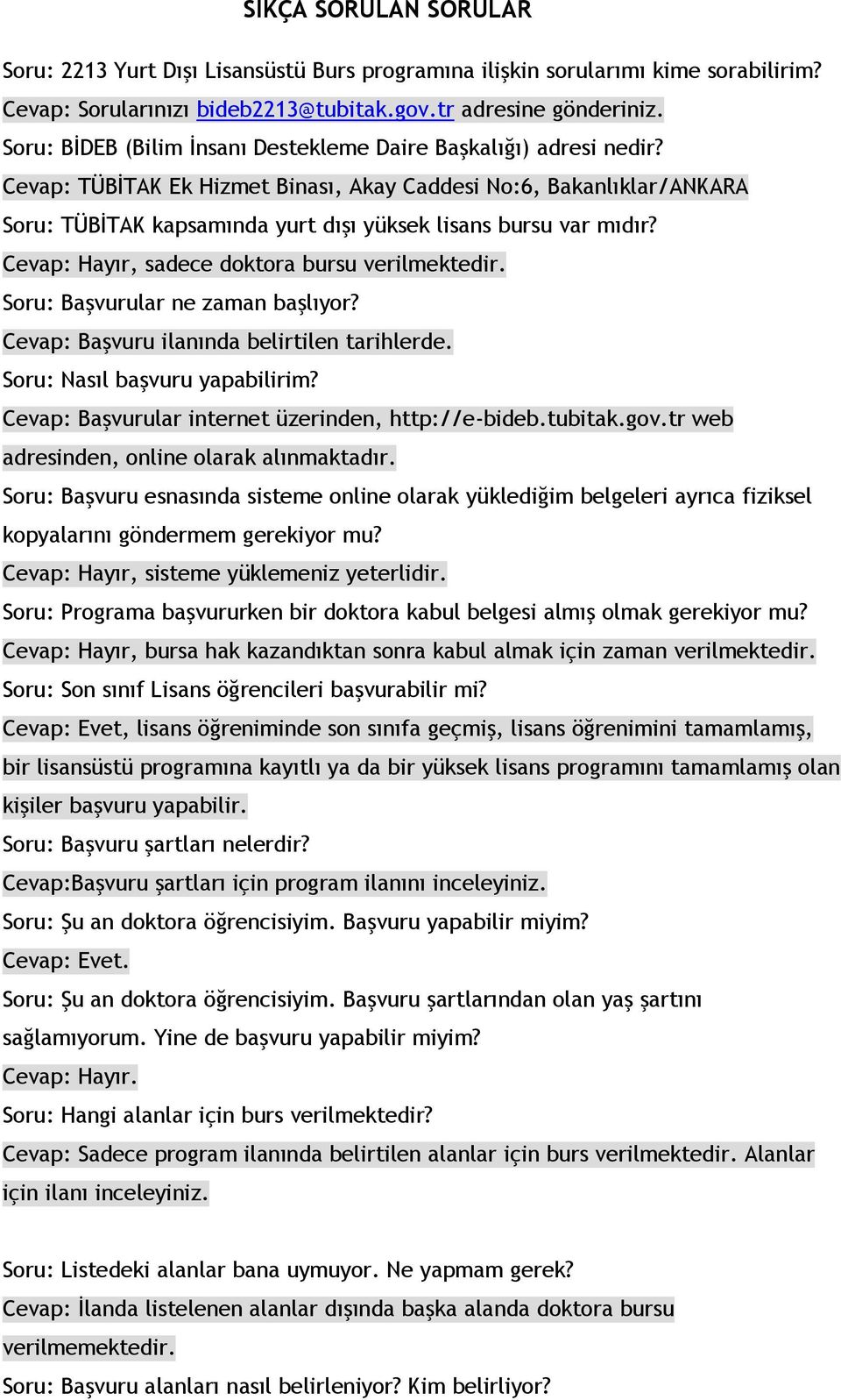 Cevap: TÜBİTAK Ek Hizmet Binası, Akay Caddesi No:6, Bakanlıklar/ANKARA Soru: TÜBİTAK kapsamında yurt dışı yüksek lisans bursu var mıdır? Cevap: Hayır, sadece doktora bursu verilmektedir.