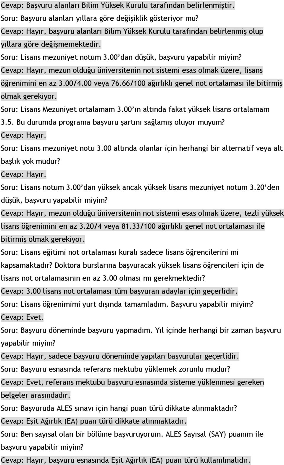 Cevap: Hayır, mezun olduğu üniversitenin not sistemi esas olmak üzere, lisans öğrenimini en az 3.00/4.00 veya 76.66/100 ağırlıklı genel not ortalaması ile bitirmiş olmak gerekiyor.