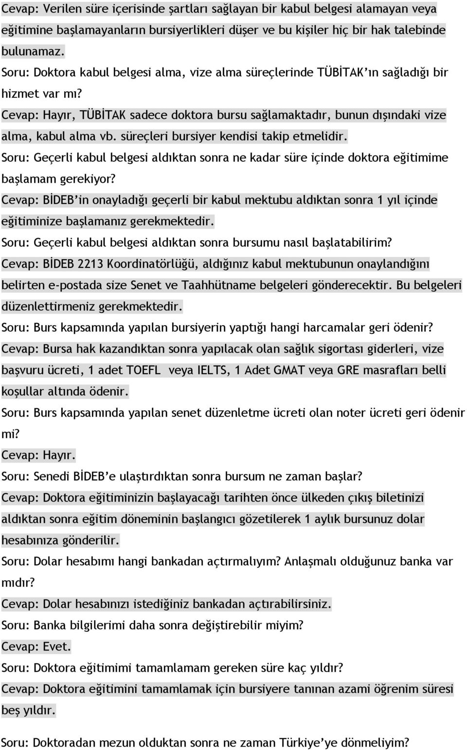 süreçleri bursiyer kendisi takip etmelidir. Soru: Geçerli kabul belgesi aldıktan sonra ne kadar süre içinde doktora eğitimime başlamam gerekiyor?