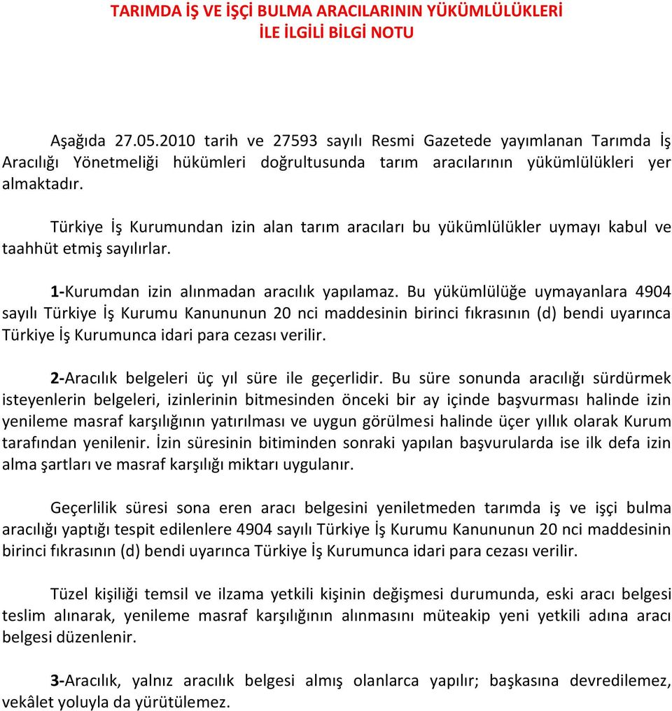 Türkiye İş Kurumundan izin alan tarım aracıları bu yükümlülükler uymayı kabul ve taahhüt etmiş sayılırlar. 1-Kurumdan izin alınmadan aracılık yapılamaz.